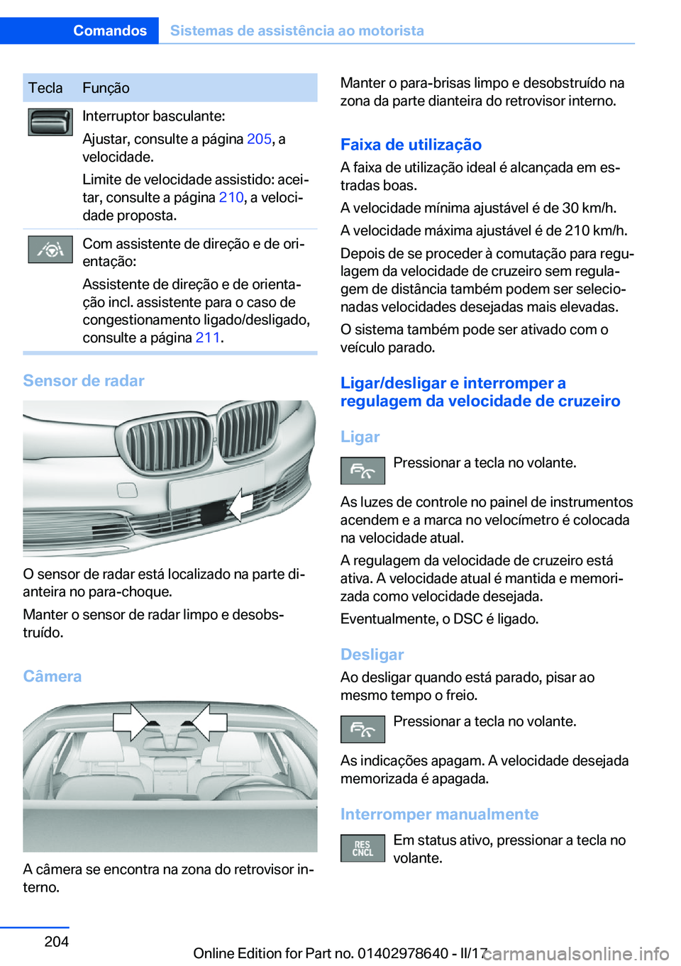 BMW 7 SERIES 2018  Manual do condutor (in Portuguese) �T�e�c�l�a�F�u�n�ç�ã�o�I�n�t�e�r�r�u�p�t�o�r� �b�a�s�c�u�l�a�n�t�e�:
�A�j�u�s�t�a�r�,� �c�o�n�s�u�l�t�e� �a� �p�á�g�i�n�a�  �2�0�5�,� �a
�v�e�l�o�c�i�d�a�d�e�.
�L�i�m�i�t�e� �d�e� �v�e�l�o�c�i�d�a�