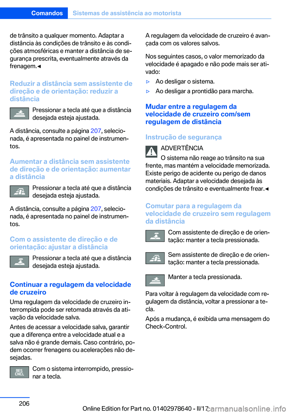 BMW 7 SERIES 2018  Manual do condutor (in Portuguese) �d�e� �t�r�â�n�s�i�t�o� �a� �q�u�a�l�q�u�e�r� �m�o�m�e�n�t�o�.� �A�d�a�p�t�a�r� �a
�d�i�s�t�â�n�c�i�a� �à�s� �c�o�n�d�i�ç�õ�e�s� �d�e� �t�r�â�n�s�i�t�o� �e� �à�s� �c�o�n�d�iª
�ç�õ�e�s� �a�t