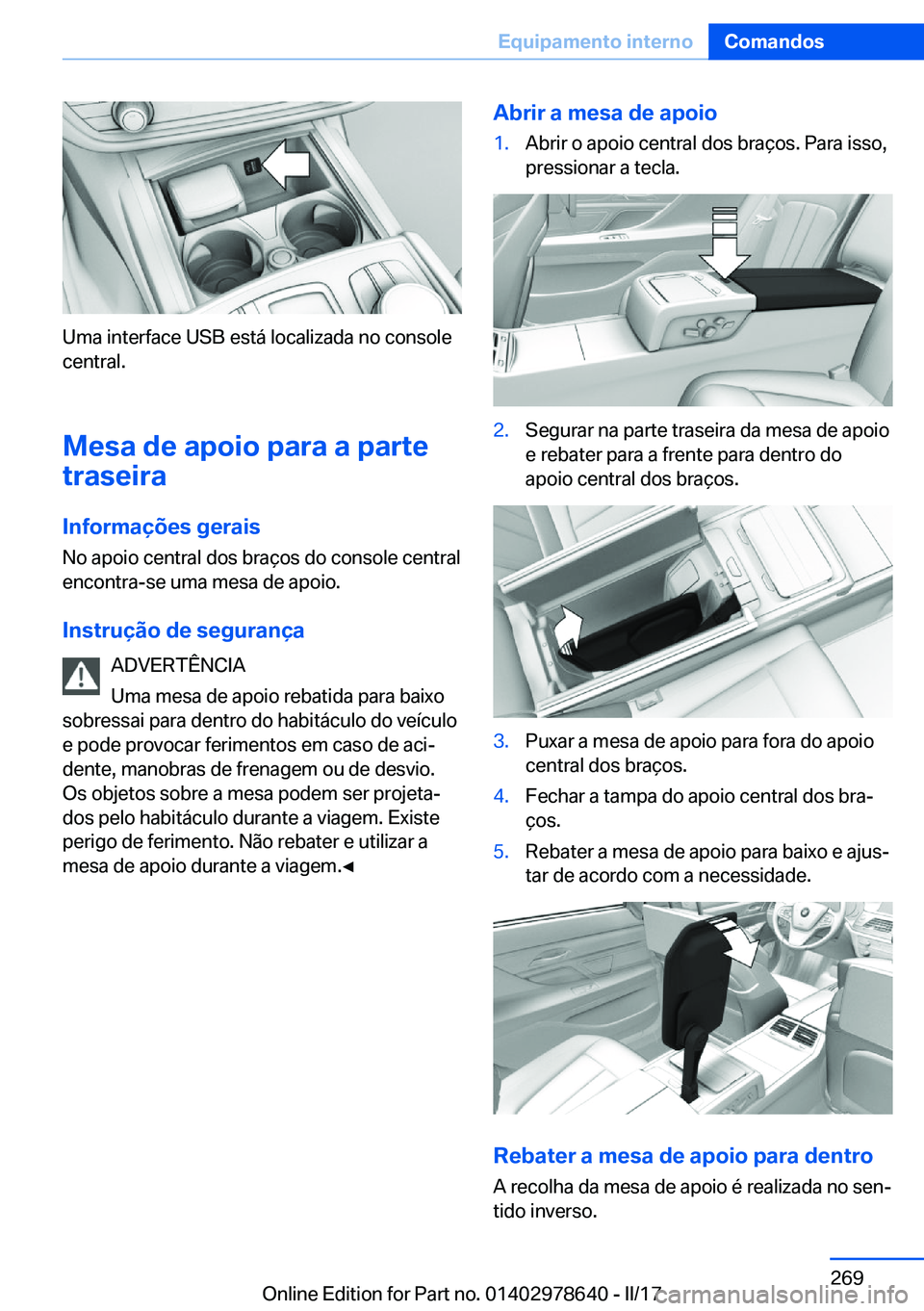 BMW 7 SERIES 2018  Manual do condutor (in Portuguese) �U�m�a� �i�n�t�e�r�f�a�c�e� �U�S�B� �e�s�t�á� �l�o�c�a�l�i�z�a�d�a� �n�o� �c�o�n�s�o�l�e�c�e�n�t�r�a�l�.
�M�e�s�a��d�e��a�p�o�i�o��p�a�r�a��a��p�a�r�t�e
�t�r�a�s�e�i�r�a
�I�n�f�o�r�m�a�