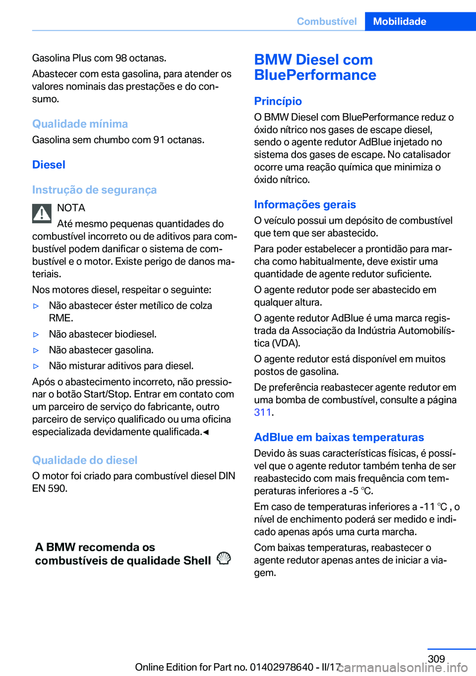 BMW 7 SERIES 2018  Manual do condutor (in Portuguese) �G�a�s�o�l�i�n�a� �P�l�u�s� �c�o�m� �9�8� �o�c�t�a�n�a�s�.
�A�b�a�s�t�e�c�e�r� �c�o�m� �e�s�t�a� �g�a�s�o�l�i�n�a�,� �p�a�r�a� �a�t�e�n�d�e�r� �o�s
�v�a�l�o�r�e�s� �n�o�m�i�n�a�i�s� �d�a�s� �p�r�e�s�t