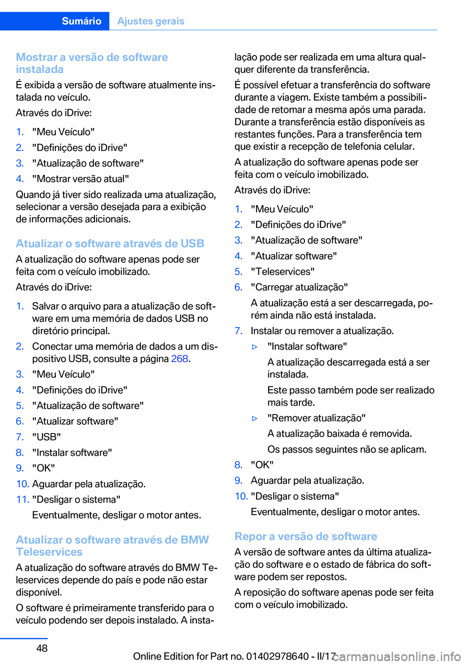 BMW 7 SERIES 2018  Manual do condutor (in Portuguese) �M�o�s�t�r�a�r��a��v�e�r�s�ã�o��d�e��s�o�f�t�w�a�r�e
�i�n�s�t�a�l�a�d�a
�É� �e�x�i�b�i�d�a� �a� �v�e�r�s�ã�o� �d�e� �s�o�f�t�w�a�r�e� �a�t�u�a�l�m�e�n�t�e� �i�n�sª
�t�a�l�a�d�a� �n�o� �v�e�