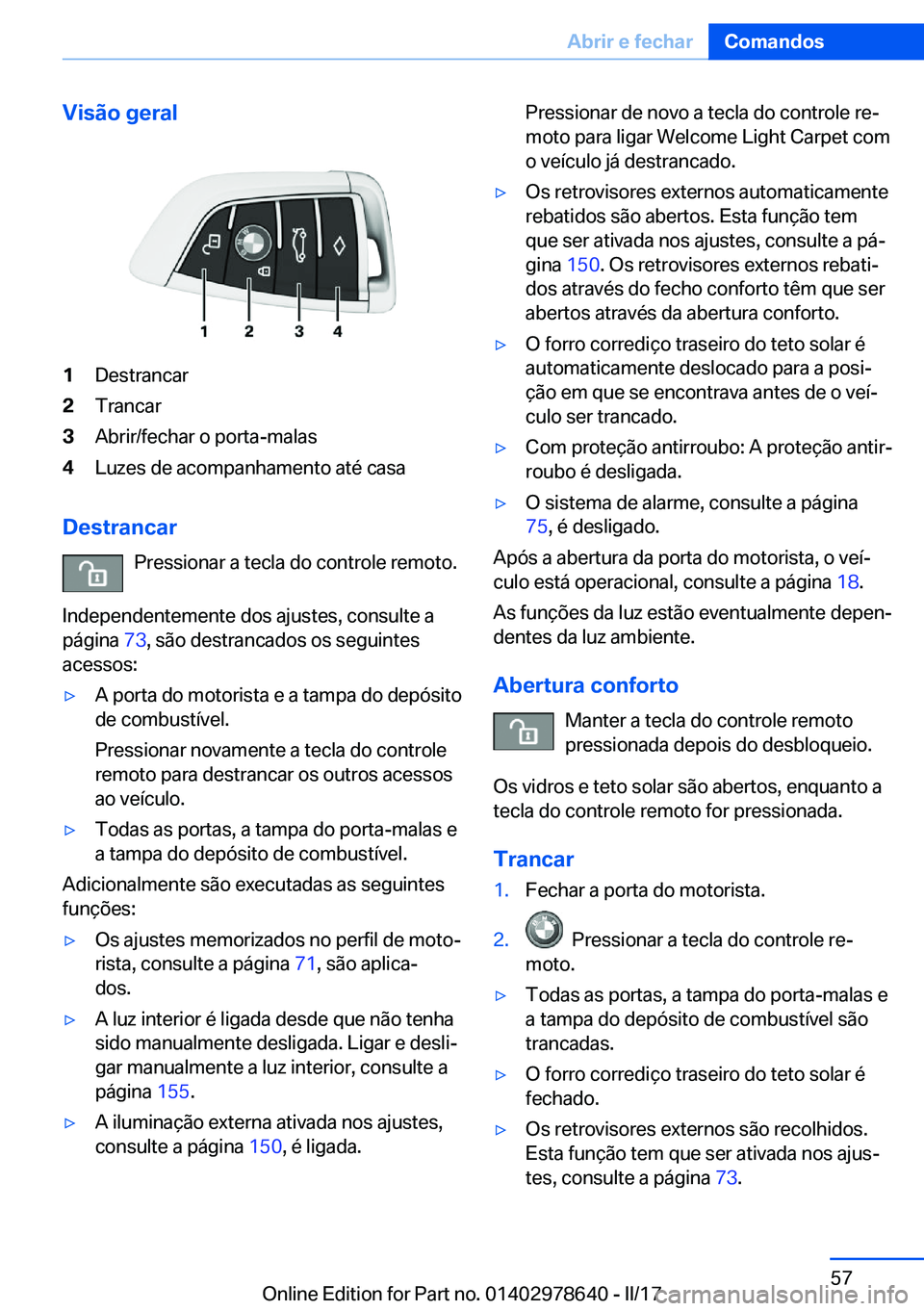 BMW 7 SERIES 2018  Manual do condutor (in Portuguese) �V�i�s�ã�o��g�e�r�a�l�1�D�e�s�t�r�a�n�c�a�r�2�T�r�a�n�c�a�r�3�A�b�r�i�r�/�f�e�c�h�a�r� �o� �p�o�r�t�a�-�m�a�l�a�s�4�L�u�z�e�s� �d�e� �a�c�o�m�p�a�n�h�a�m�e�n�t�o� �a�t�é� �c�a�s�a
�D�e�s�t�r�a�n�c�
