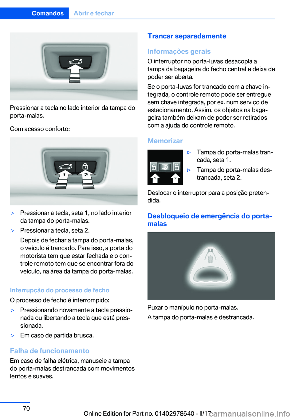 BMW 7 SERIES 2018  Manual do condutor (in Portuguese) �P�r�e�s�s�i�o�n�a�r� �a� �t�e�c�l�a� �n�o� �l�a�d�o� �i�n�t�e�r�i�o�r� �d�a� �t�a�m�p�a� �d�o
�p�o�r�t�a�-�m�a�l�a�s�.
�C�o�m� �a�c�e�s�s�o� �c�o�n�f�o�r�t�o�:
'y�P�r�e�s�s�i�o�n�a�r� �a� �t�e�c�