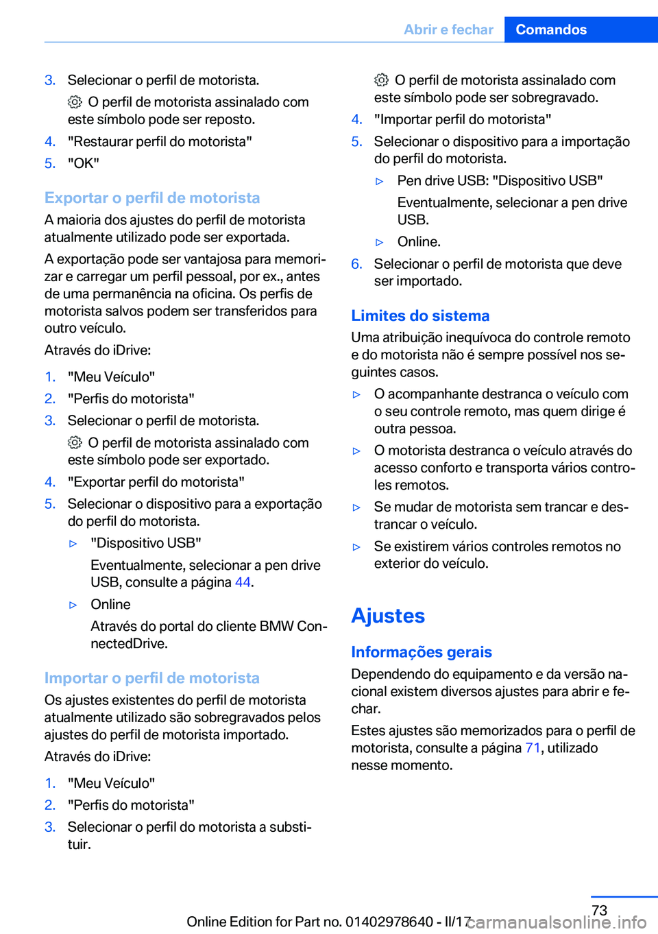 BMW 7 SERIES 2018  Manual do condutor (in Portuguese) �3�.�S�e�l�e�c�i�o�n�a�r� �o� �p�e�r�f�i�l� �d�e� �m�o�t�o�r�i�s�t�a�.
� � �O� �p�e�r�f�i�l� �d�e� �m�o�t�o�r�i�s�t�a� �a�s�s�i�n�a�l�a�d�o� �c�o�m
�e�s�t�e� �s�