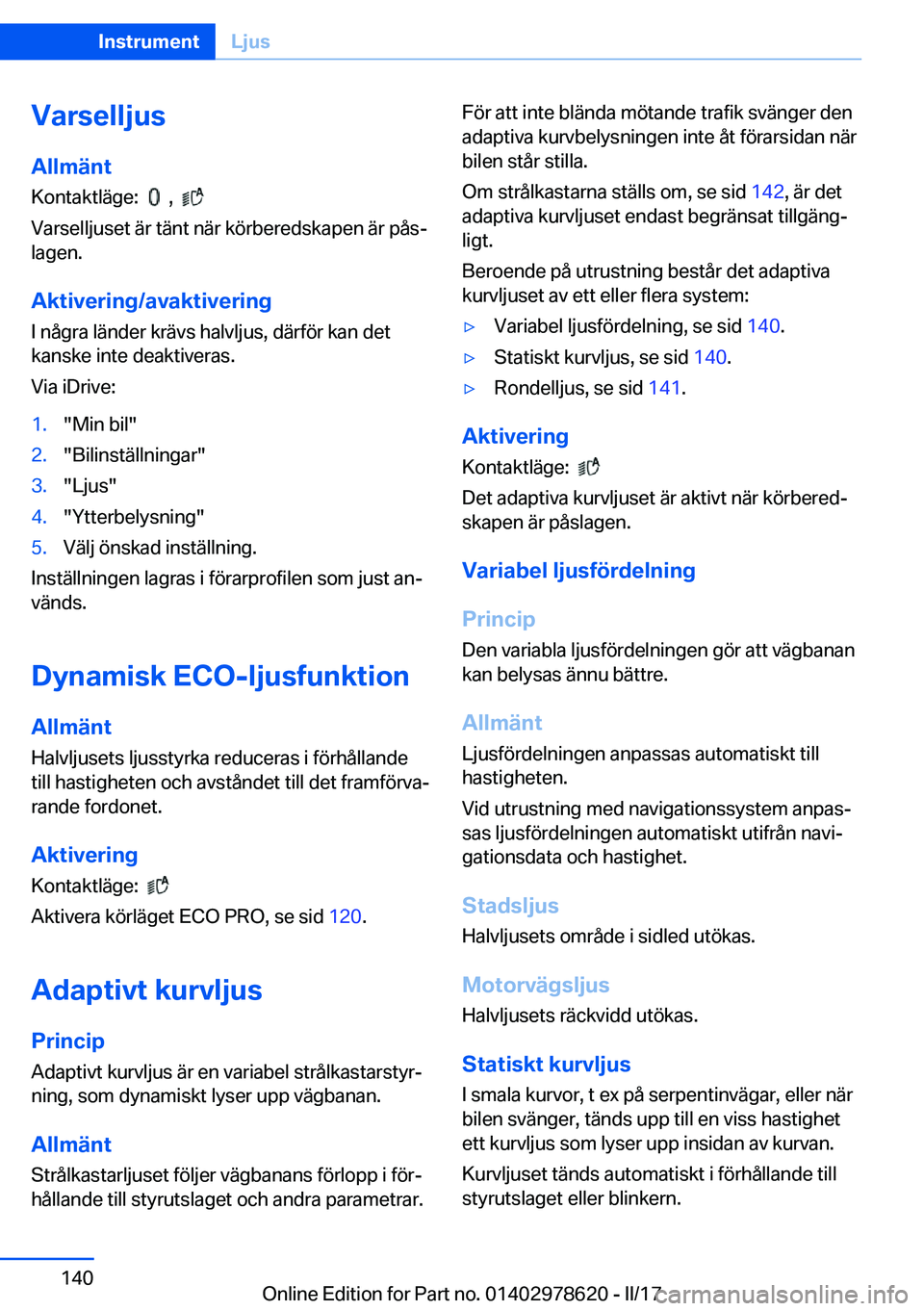 BMW 7 SERIES 2018  InstruktionsbÖcker (in Swedish) �V�a�r�s�e�l�l�j�u�s�A�l�l�m�ä�n�t
�K�o�n�t�a�k�t�l�ä�g�e�:� � 
� � �,� � � 
�V�a�r�s�e�l�l�j�u�s�e�t� �ä�r� �t�ä�n�t� �n�ä�r� �k�ö�r�b�e�r�e�d�s�k�a�p�e�n� �ä�r� �p�å�sj
�l�a�g�e�n�.
�A�k�t�