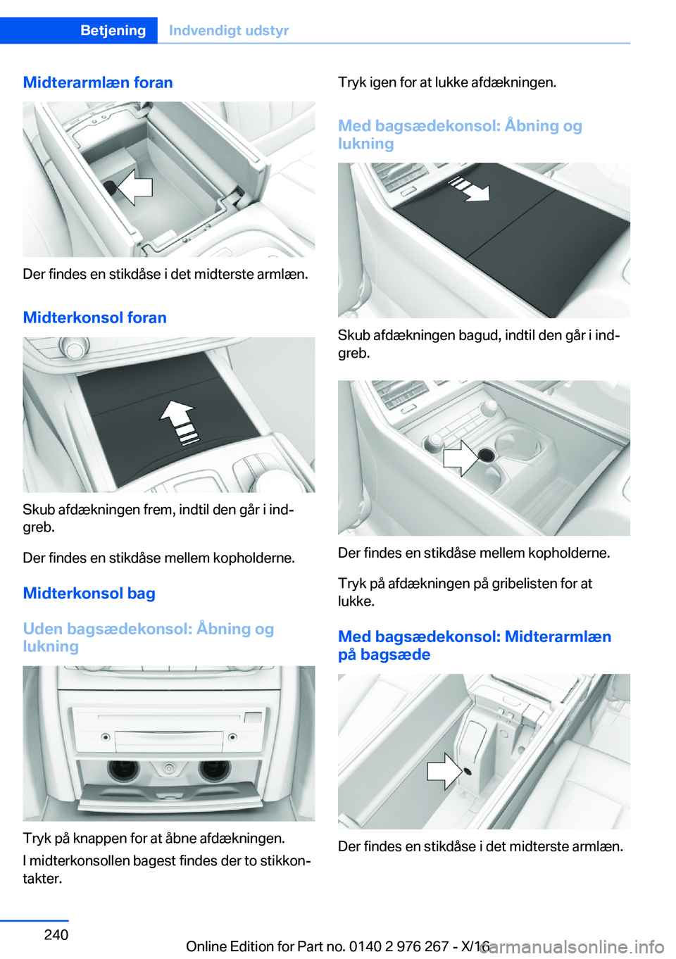 BMW 7 SERIES 2017  InstruktionsbØger (in Danish) �M�i�d�t�e�r�a�r�m�l�æ�n��f�o�r�a�n
�D�e�r� �f�i�n�d�e�s� �e�n� �s�t�i�k�d�å�s�e� �i� �d�e�t� �m�i�d�t�e�r�s�t�e� �a�r�m�l�æ�n�.
�M�i�d�t�e�r�k�o�n�s�o�l��f�o�r�a�n
�S�k�u�b� �a�f�d�æ�k�n�i�n�g�
