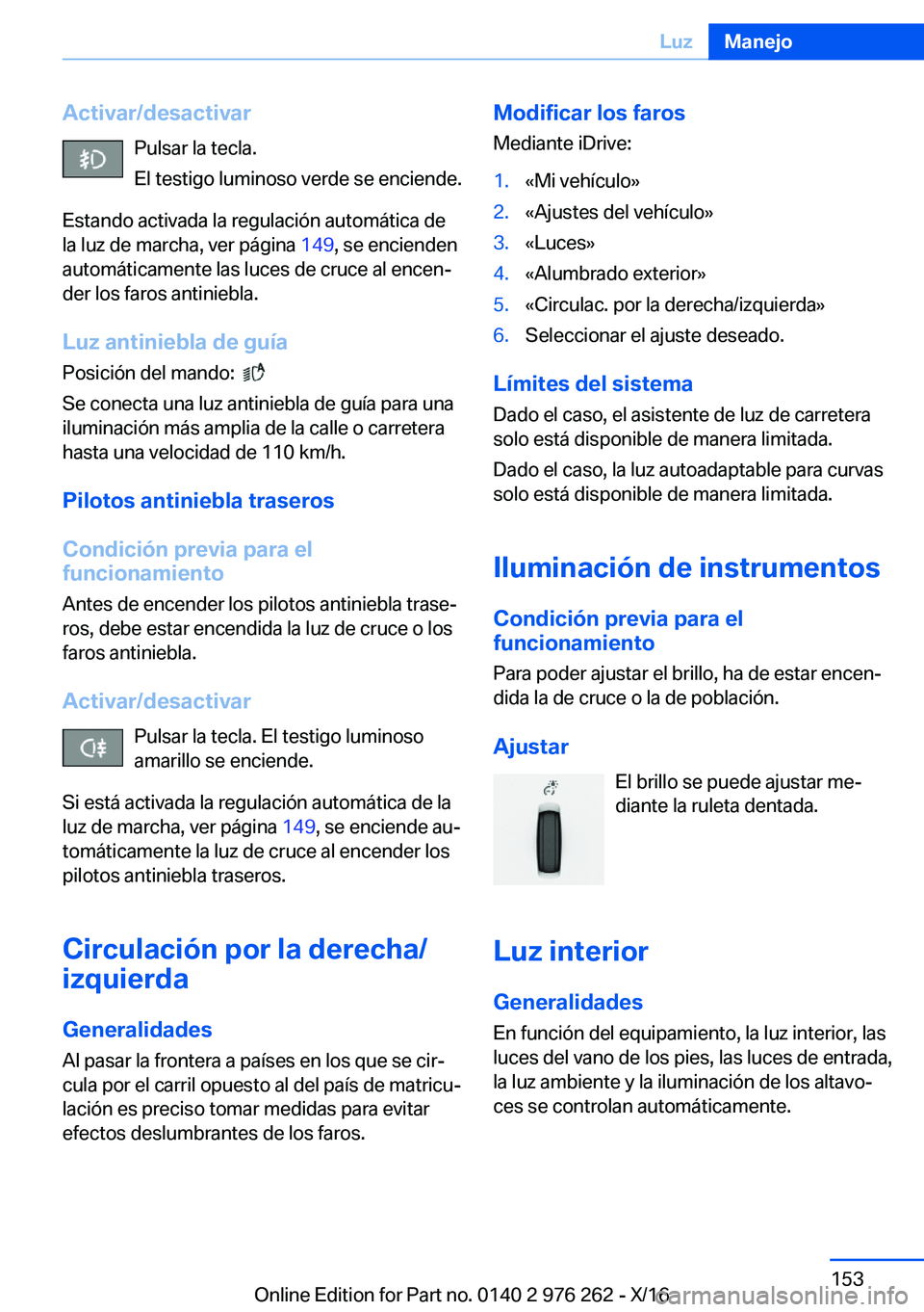 BMW 7 SERIES 2017  Manuales de Empleo (in Spanish) �A�c�t�i�v�a�r�/�d�e�s�a�c�t�i�v�a�r�P�u�l�s�a�r� �l�a� �t�e�c�l�a�.
�E�l� �t�e�s�t�i�g�o� �l�u�m�i�n�o�s�o� �v�e�r�d�e� �s�e� �e�n�c�i�e�n�d�e�.
�E�s�t�a�n�d�o� �a�c�t�i�v�a�d�a� �l�a� �r�e�g�u�l�a�c