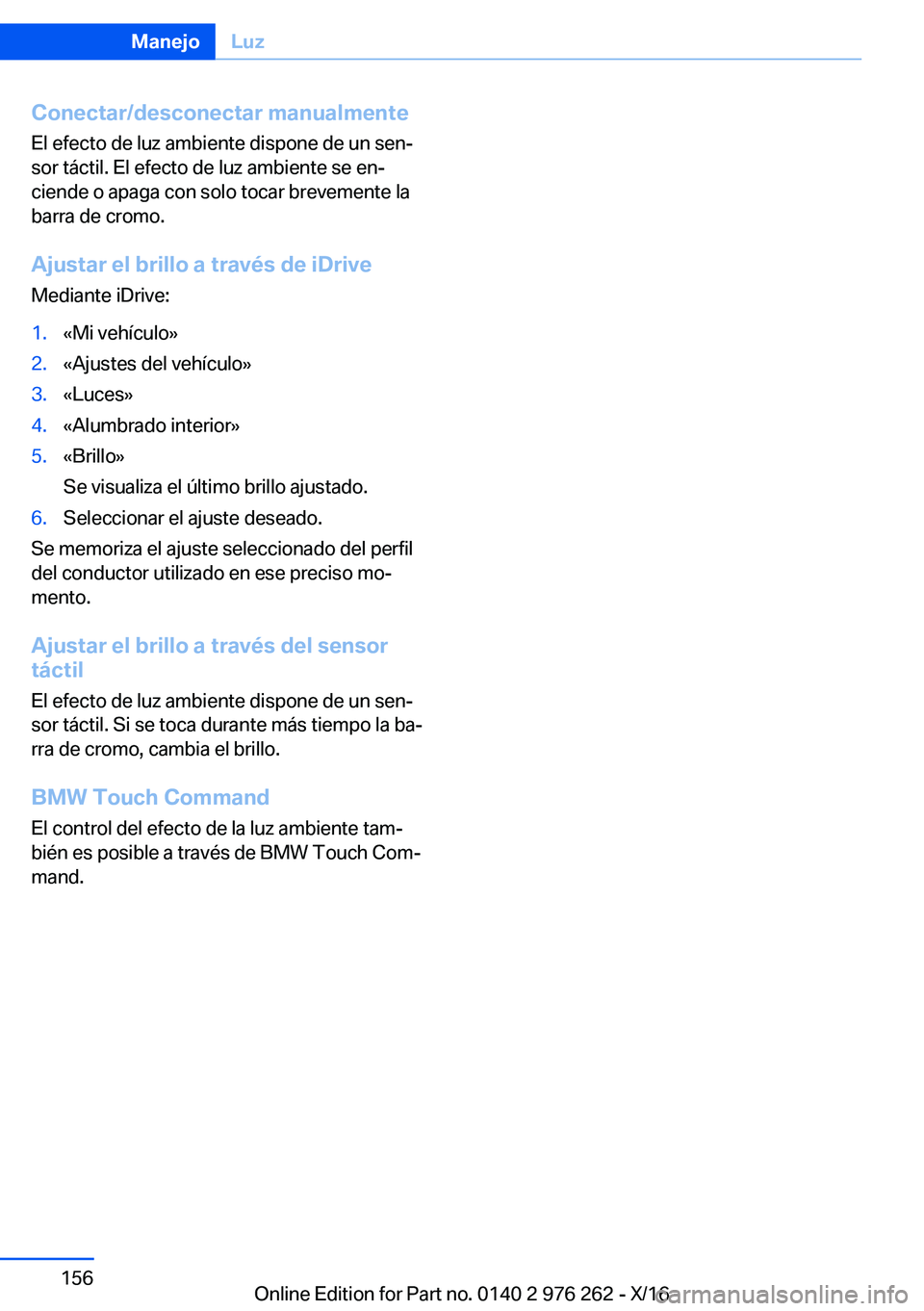 BMW 7 SERIES 2017  Manuales de Empleo (in Spanish) �C�o�n�e�c�t�a�r�/�d�e�s�c�o�n�e�c�t�a�r��m�a�n�u�a�l�m�e�n�t�e
�E�l� �e�f�e�c�t�o� �d�e� �l�u�z� �a�m�b�i�e�n�t�e� �d�i�s�p�o�n�e� �d�e� �u�n� �s�e�nª �s�o�r� �t�á�c�t�i�l�.� �E�l� �e�f�e�c�t�o� 