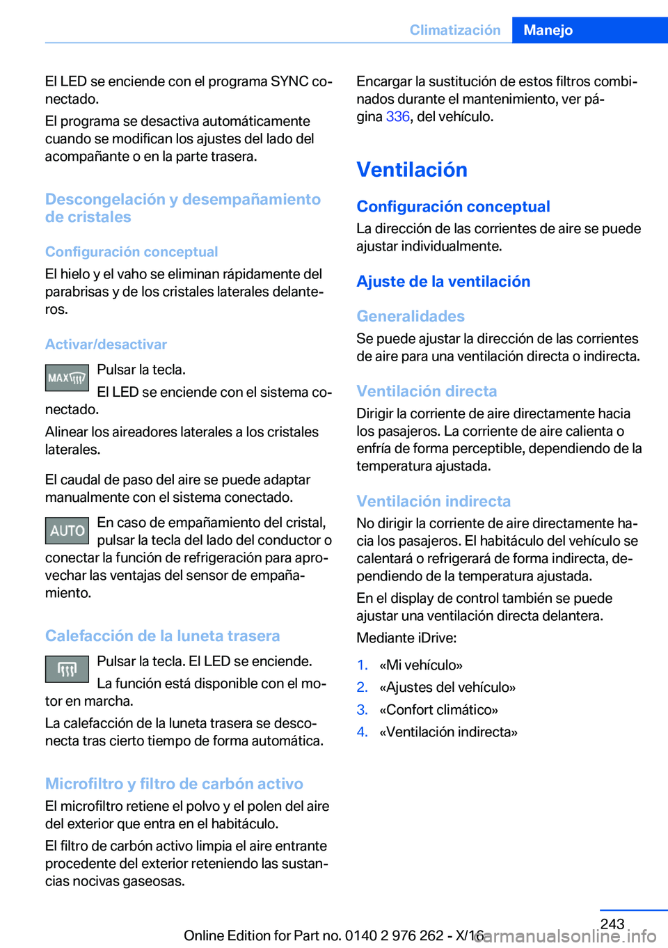 BMW 7 SERIES 2017  Manuales de Empleo (in Spanish) �E�l� �L�E�D� �s�e� �e�n�c�i�e�n�d�e� �c�o�n� �e�l� �p�r�o�g�r�a�m�a� �S�Y�N�C� �c�oª�n�e�c�t�a�d�o�.
�E�l� �p�r�o�g�r�a�m�a� �s�e� �d�e�s�a�c�t�i�v�a� �a�u�t�o�m�á�t�i�c�a�m�e�n�t�e �c�u�a�n�d�o� 