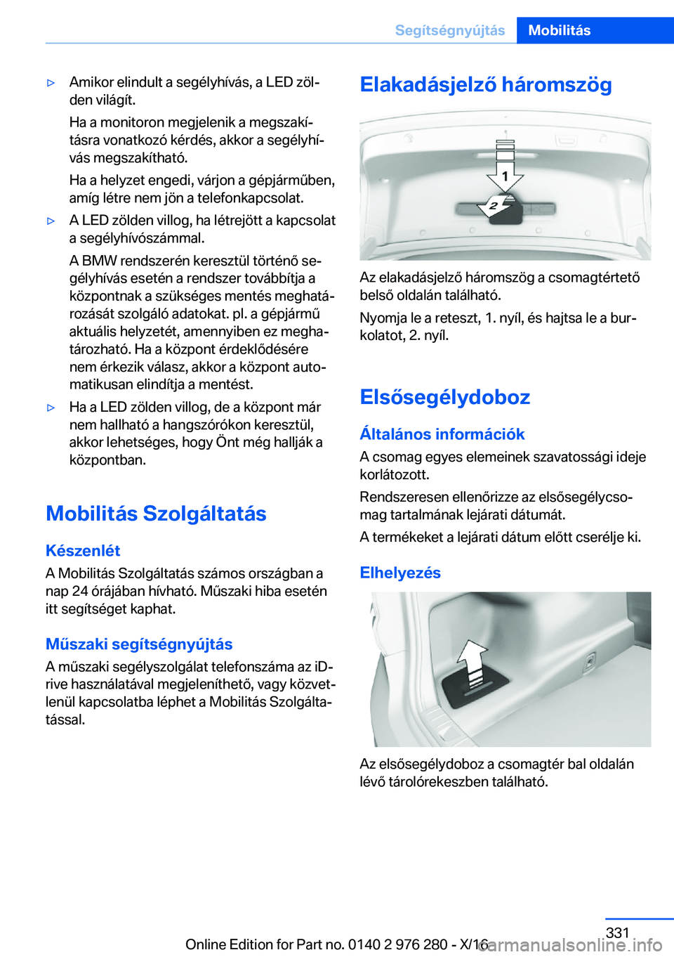 BMW 7 SERIES 2017  Kezelési útmutató (in Hungarian) 'y�A�m�i�k�o�r� �e�l�i�n�d�u�l�t� �a� �s�e�g�é�l�y�h�í�v�á�s�,� �a� �L�E�D� �z�ö�lj
�d�e�n� �v�i�l�á�g�í�t�.
�H�a� �a� �m�o�n�i�t�o�r�o�n� �m�e�g�j�e�l�e�n�i�k� �a� �m�e�g�s�z�a�k�íj
�t�