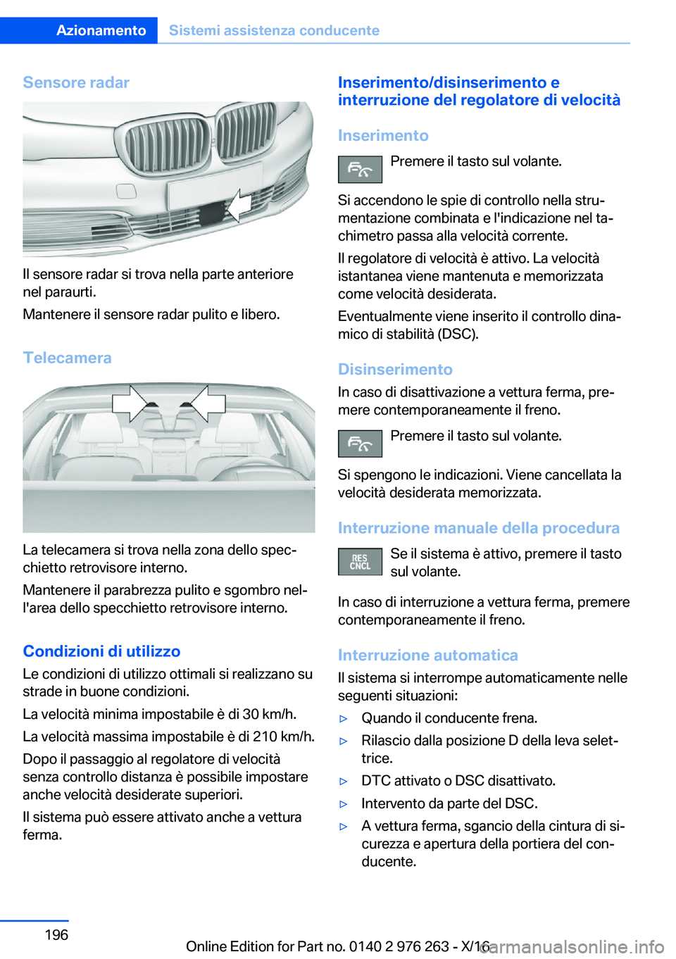 BMW 7 SERIES 2017  Libretti Di Uso E manutenzione (in Italian) �S�e�n�s�o�r�e��r�a�d�a�r
�I�l� �s�e�n�s�o�r�e� �r�a�d�a�r� �s�i� �t�r�o�v�a� �n�e�l�l�a� �p�a�r�t�e� �a�n�t�e�r�i�o�r�e�n�e�l� �p�a�r�a�u�r�t�i�.
�M�a�n�t�e�n�e�r�e� �i�l� �s�e�n�s�o�r�e� �r�a�d�a�r