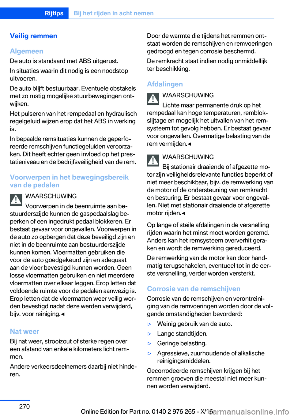 BMW 7 SERIES 2017  Instructieboekjes (in Dutch) �V�e�i�l�i�g��r�e�m�m�e�n
�A�l�g�e�m�e�e�n
�D�e� �a�u�t�o� �i�s� �s�t�a�n�d�a�a�r�d� �m�e�t� �A�B�S� �u�i�t�g�e�r�u�s�t�.
�I�n� �s�i�t�u�a�t�i�e�s� �w�a�a�r�i�n� �d�i�t� �n�o�d�i�g� �i�s� �e�e�n� �n�