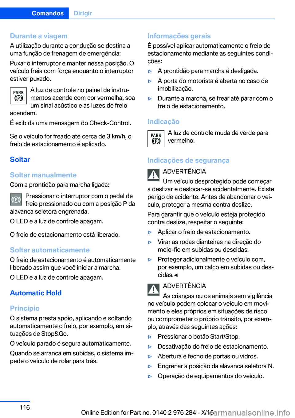BMW 7 SERIES 2017  Manual do condutor (in Portuguese) �D�u�r�a�n�t�e��a��v�i�a�g�e�m
�A� �u�t�i�l�i�z�a�ç�ã�o� �d�u�r�a�n�t�e� �a� �c�o�n�d�u�ç�ã�o� �s�e� �d�e�s�t�i�n�a� �a
�u�m�a� �f�u�n�ç�ã�o� �d�e� �f�r�e�n�a�g�e�m� �d�e� �e�m�e�r�g�ê�n�c�i�