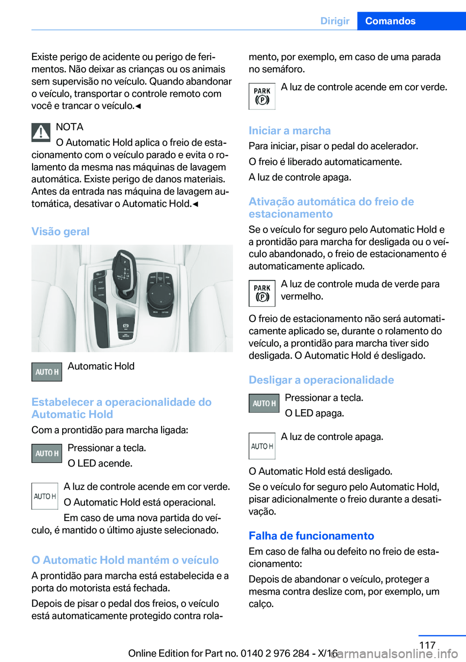 BMW 7 SERIES 2017  Manual do condutor (in Portuguese) �E�x�i�s�t�e� �p�e�r�i�g�o� �d�e� �a�c�i�d�e�n�t�e� �o�u� �p�e�r�i�g�o� �d�e� �f�e�r�iª
�m�e�n�t�o�s�.� �N�ã�o� �d�e�i�x�a�r� �a�s� �c�r�i�a�n�ç�a�s� �o�u� �o�s� �a�n�i�m�a�i�s
�s�e�m� �s�u�p�e�r�