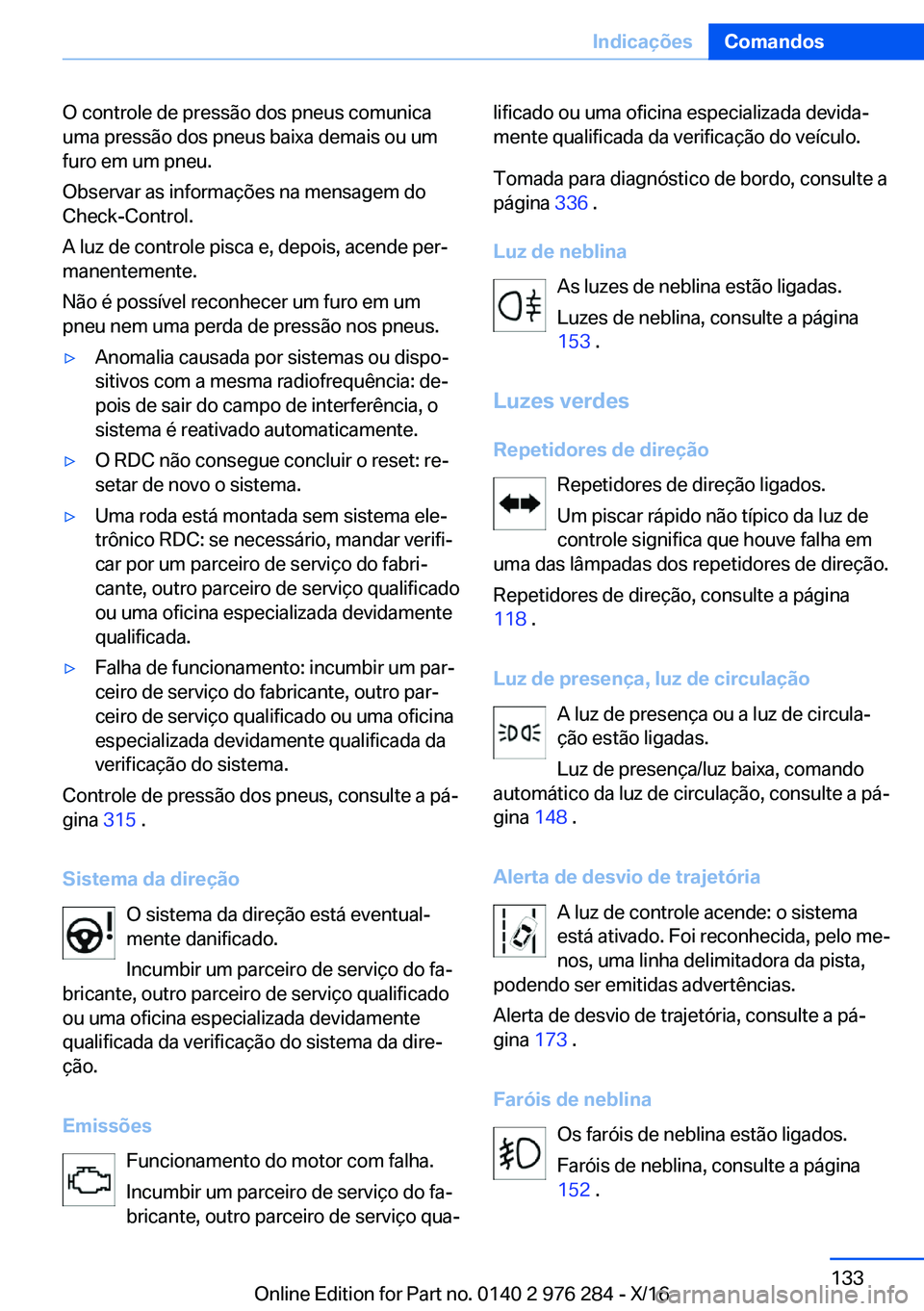BMW 7 SERIES 2017  Manual do condutor (in Portuguese) �O� �c�o�n�t�r�o�l�e� �d�e� �p�r�e�s�s�ã�o� �d�o�s� �p�n�e�u�s� �c�o�m�u�n�i�c�a
�u�m�a� �p�r�e�s�s�ã�o� �d�o�s� �p�n�e�u�s� �b�a�i�x�a� �d�e�m�a�i�s� �o�u� �u�m
�f�u�r�o� �e�m� �u�m� �p�n�e�u�.
�O�