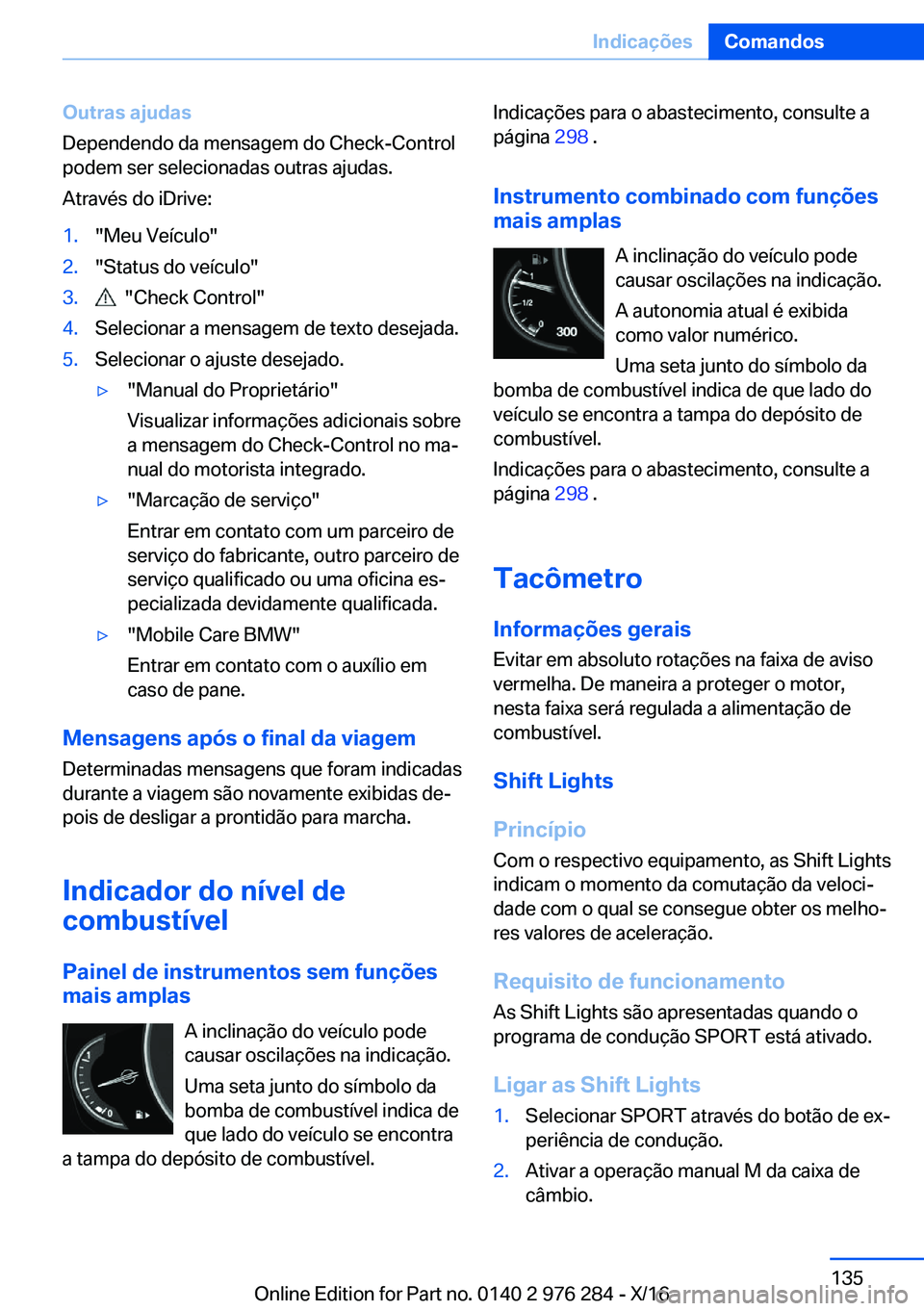 BMW 7 SERIES 2017  Manual do condutor (in Portuguese) �O�u�t�r�a�s��a�j�u�d�a�s
�D�e�p�e�n�d�e�n�d�o� �d�a� �m�e�n�s�a�g�e�m� �d�o� �C�h�e�c�k�-�C�o�n�t�r�o�l �p�o�d�e�m� �s�e�r� �s�e�l�e�c�i�o�n�a�d�a�s� �o�u�t�r�a�s� �a�j�u�d�a�s�.
�A�t�r�a�v�é�s� �d