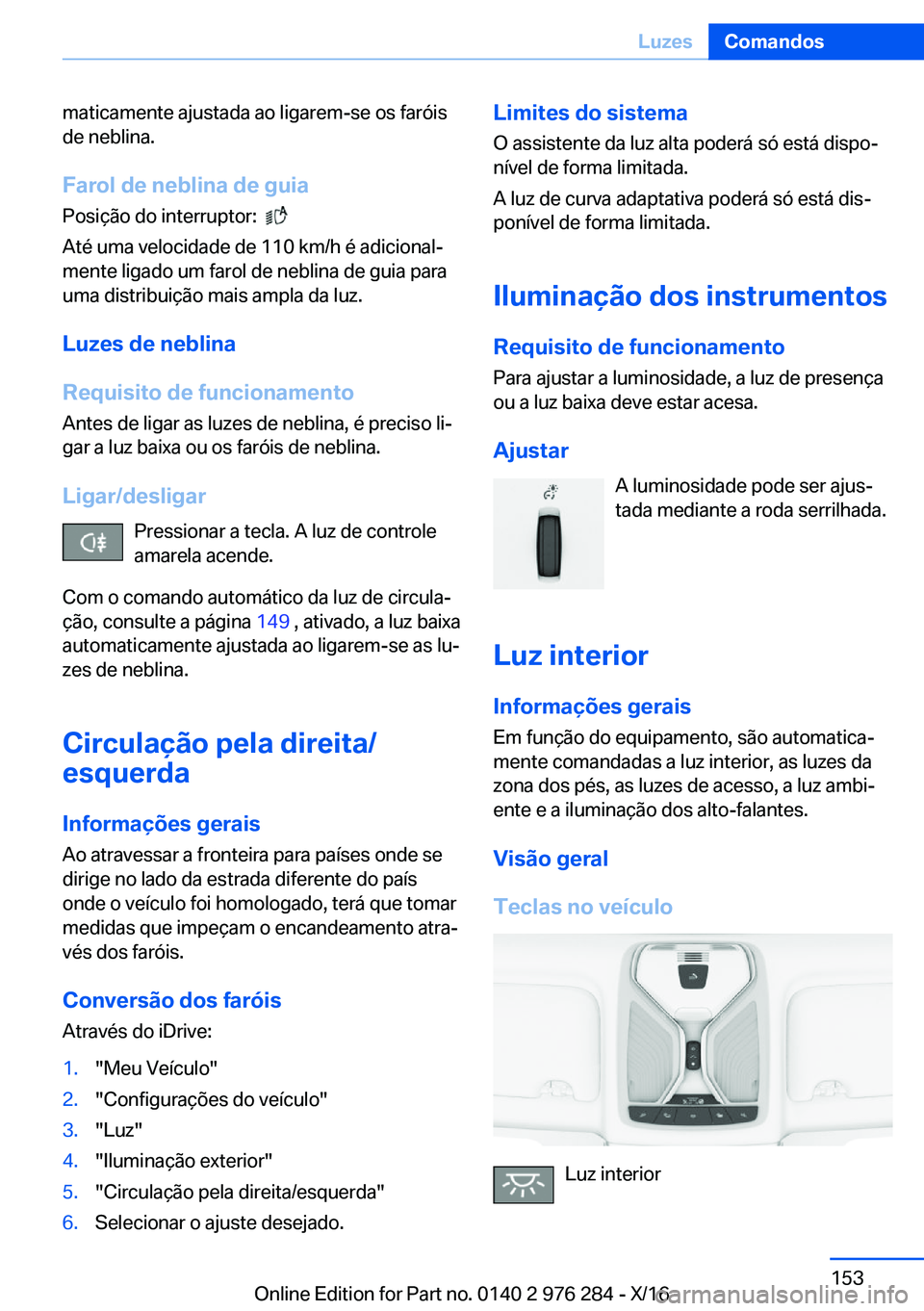 BMW 7 SERIES 2017  Manual do condutor (in Portuguese) �m�a�t�i�c�a�m�e�n�t�e� �a�j�u�s�t�a�d�a� �a�o� �l�i�g�a�r�e�m�-�s�e� �o�s� �f�a�r�ó�i�s�d�e� �n�e�b�l�i�n�a�.
�F�a�r�o�l��d�e��n�e�b�l�i�n�a��d�e��g�u�i�a
�P�o�s�i�ç�ã�o� �d�o� �i�n�t�e�r�r�u�