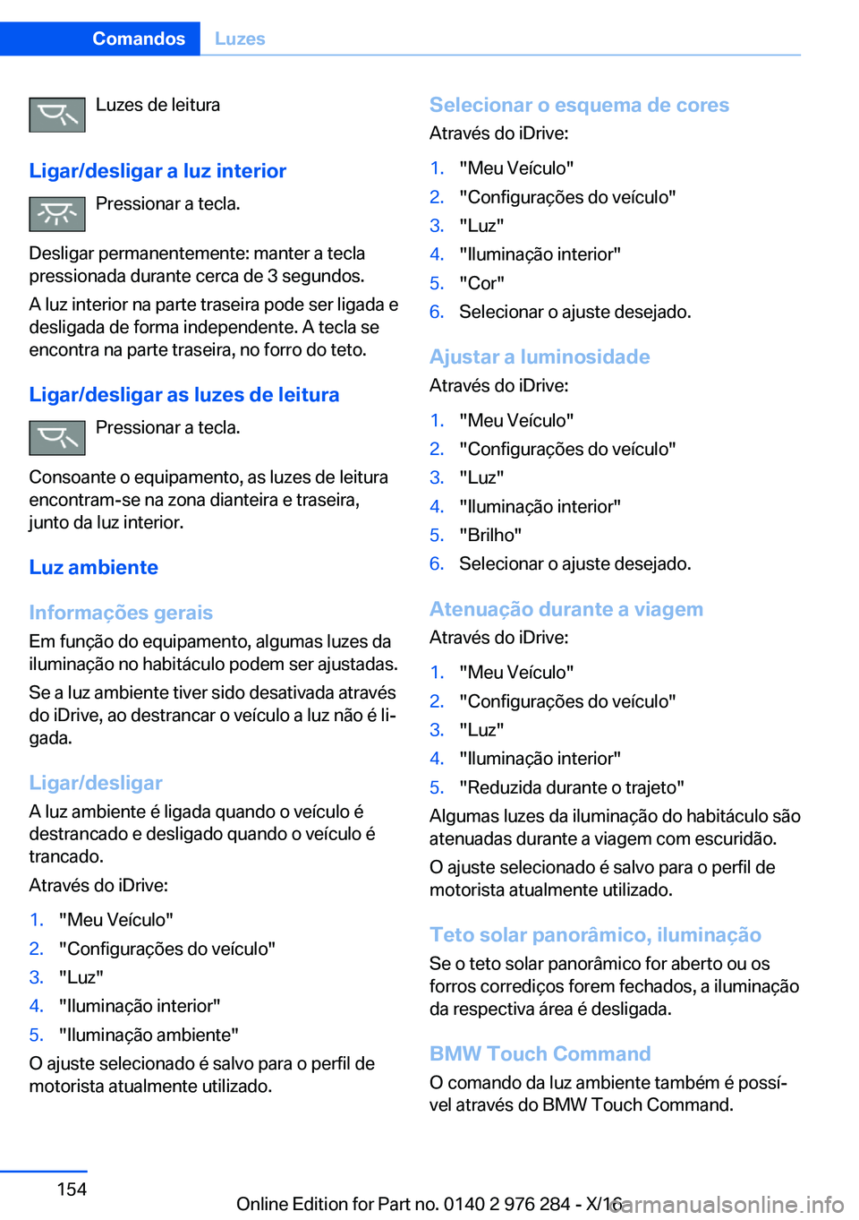 BMW 7 SERIES 2017  Manual do condutor (in Portuguese) �L�u�z�e�s� �d�e� �l�e�i�t�u�r�a
�L�i�g�a�r�/�d�e�s�l�i�g�a�r��a��l�u�z��i�n�t�e�r�i�o�r �P�r�e�s�s�i�o�n�a�r� �a� �t�e�c�l�a�.
�D�e�s�l�i�g�a�r� �p�e�r�m�a�n�e�n�t�e�m�e�n�t�e�:� �m�a�n�t�e�r� �a�