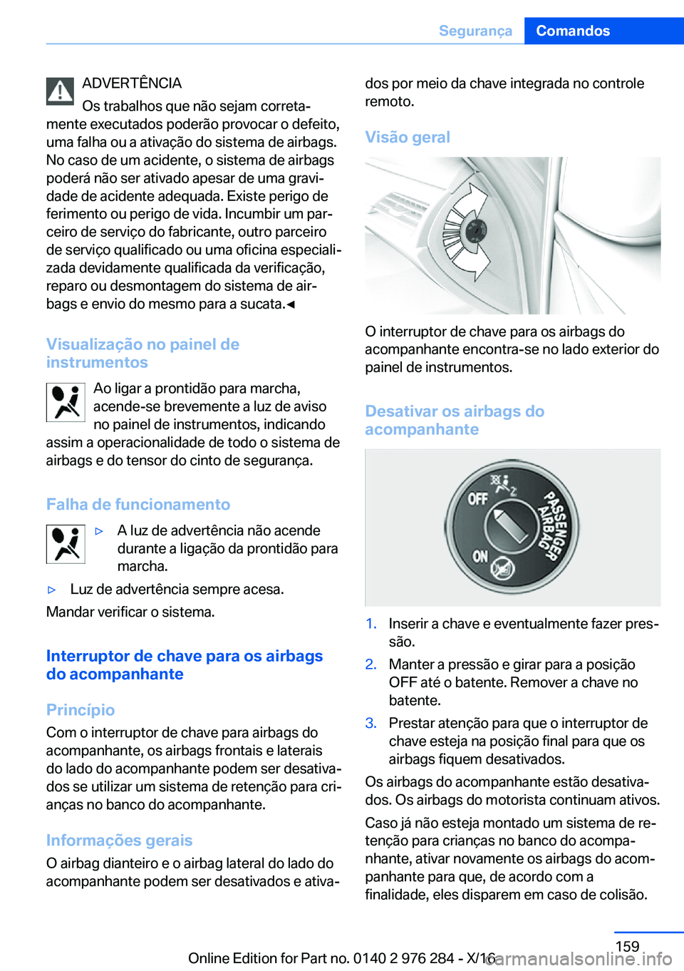 BMW 7 SERIES 2017  Manual do condutor (in Portuguese) �A�D�V�E�R�T�Ê�N�C�I�A
�O�s� �t�r�a�b�a�l�h�o�s� �q�u�e� �n�ã�o� �s�e�j�a�m� �c�o�r�r�e�t�aª
�m�e�n�t�e� �e�x�e�c�u�t�a�d�o�s� �p�o�d�e�r�ã�o� �p�r�o�v�o�c�a�r� �o� �d�e�f�e�i�t�o�, �u�m�a� �f�a�