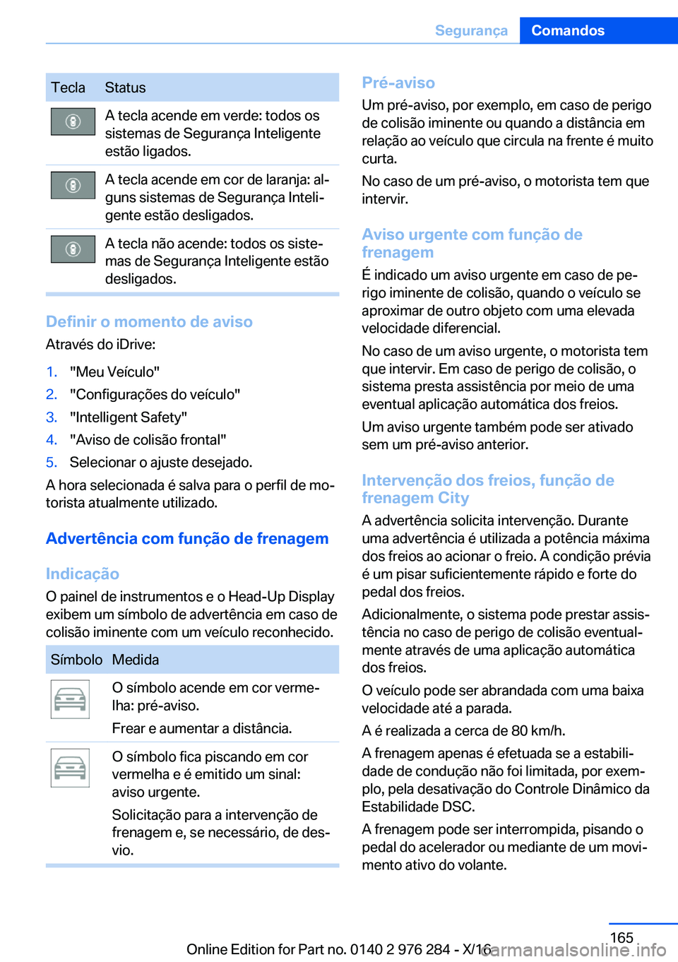 BMW 7 SERIES 2017  Manual do condutor (in Portuguese) �T�e�c�l�a�S�t�a�t�u�s�A� �t�e�c�l�a� �a�c�e�n�d�e� �e�m� �v�e�r�d�e�:� �t�o�d�o�s� �o�s
�s�i�s�t�e�m�a�s� �d�e� �S�e�g�u�r�a�n�ç�a� �I�n�t�e�l�i�g�e�n�t�e �e�s�t�ã�o� �l�i�g�a�d�o�s�.�A� �t�e�c�l�a