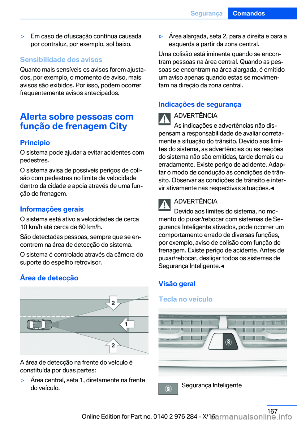 BMW 7 SERIES 2017  Manual do condutor (in Portuguese) 'y�E�m� �c�a�s�o� �d�e� �o�f�u�s�c�a�ç�ã�o� �c�o�n�t�í�n�u�a� �c�a�u�s�a�d�a
�p�o�r� �c�o�n�t�r�a�l�u�z�,� �p�o�r� �e�x�e�m�p�l�o�,� �s�o�l� �b�a�i�x�o�.
�S�e�n�s�i�b�i�l�i�d�a�d�e��d�o�s��a�