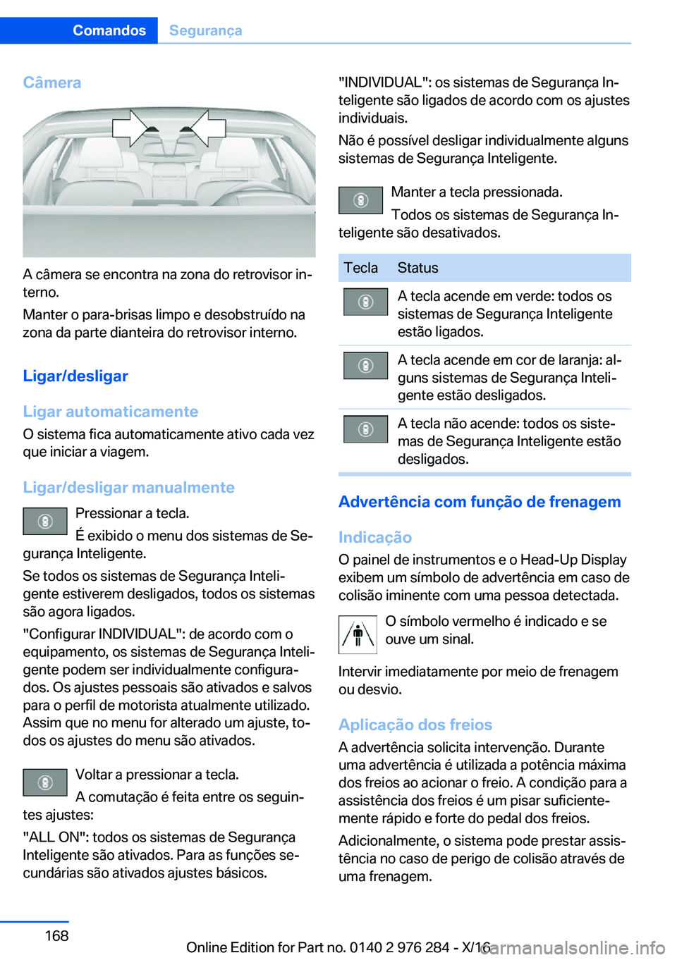 BMW 7 SERIES 2017  Manual do condutor (in Portuguese) �C�â�m�e�r�a
�A� �c�â�m�e�r�a� �s�e� �e�n�c�o�n�t�r�a� �n�a� �z�o�n�a� �d�o� �r�e�t�r�o�v�i�s�o�r� �i�nª
�t�e�r�n�o�.
�M�a�n�t�e�r� �o� �p�a�r�a�-�b�r�i�s�a�s� �l�i�m�p�o� �e� �d�e�s�o�b�s�t�r�u�
