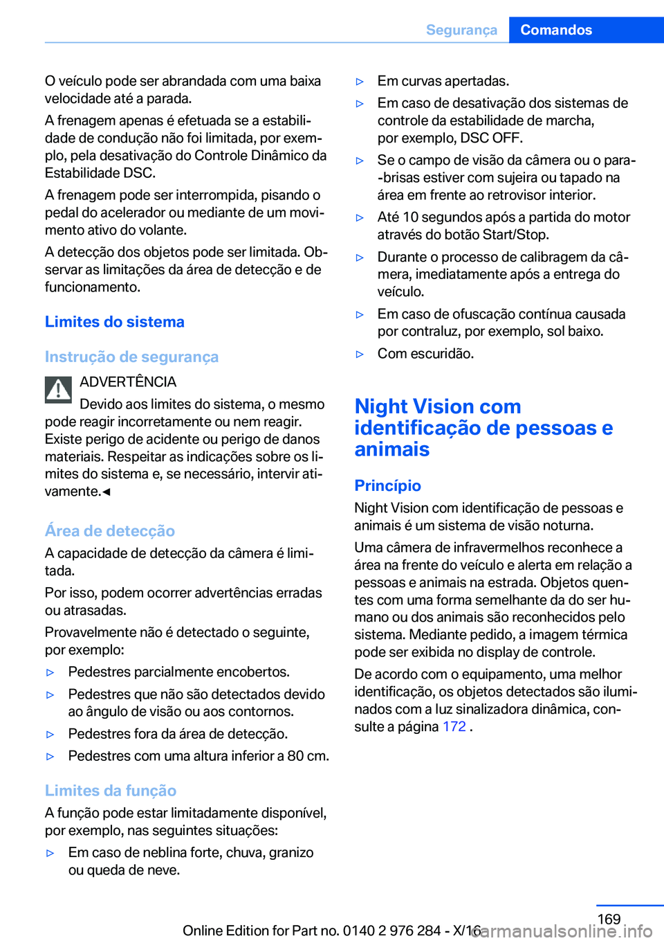 BMW 7 SERIES 2017  Manual do condutor (in Portuguese) �O� �v�e�í�c�u�l�o� �p�o�d�e� �s�e�r� �a�b�r�a�n�d�a�d�a� �c�o�m� �u�m�a� �b�a�i�x�a
�v�e�l�o�c�i�d�a�d�e� �a�t�é� �a� �p�a�r�a�d�a�.
�A� �f�r�e�n�a�g�e�m� �a�p�e�n�a�s� �é� �e�f�e�t�u�a�d�a� �s�e�
