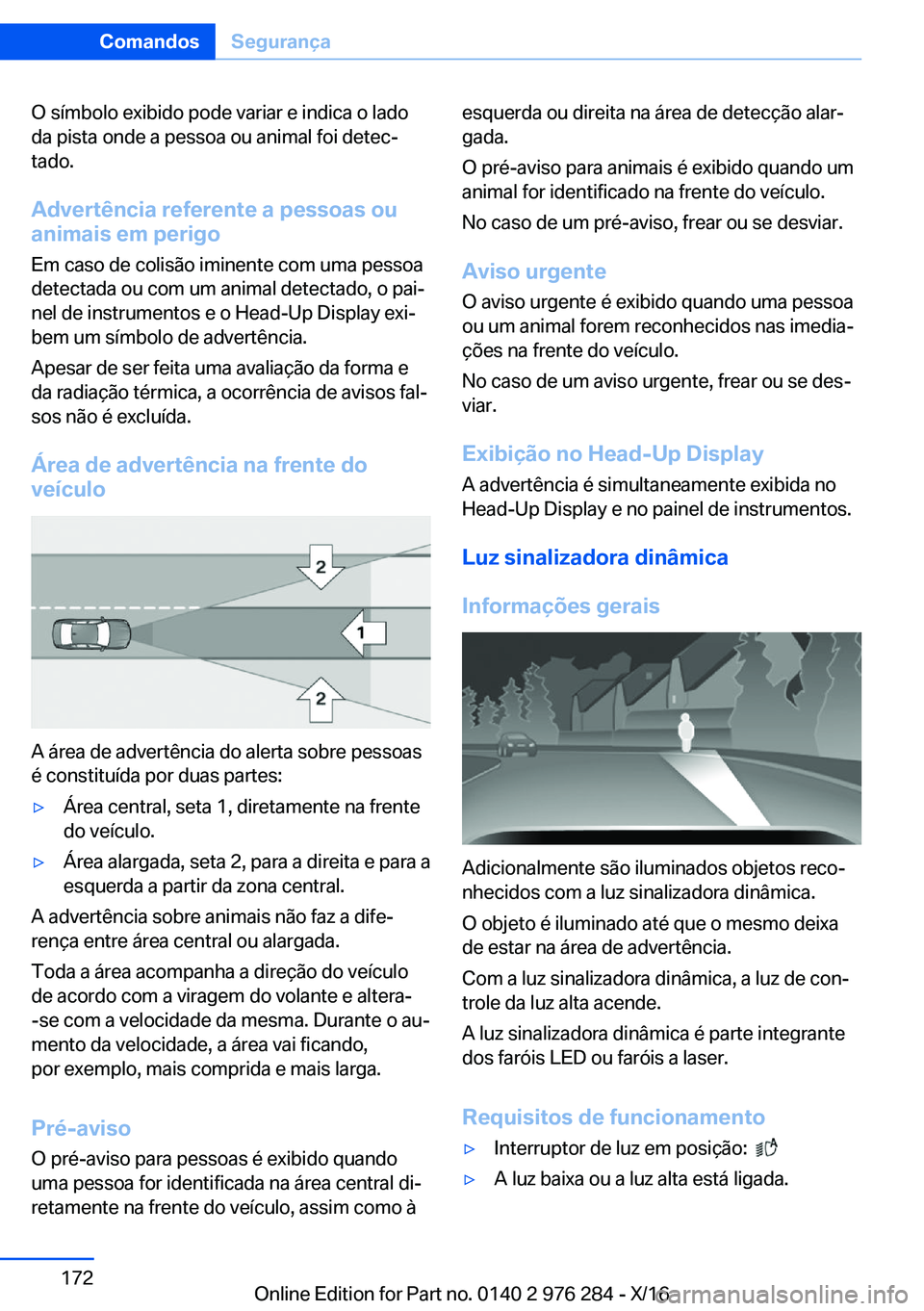 BMW 7 SERIES 2017  Manual do condutor (in Portuguese) �O� �s�í�m�b�o�l�o� �e�x�i�b�i�d�o� �p�o�d�e� �v�a�r�i�a�r� �e� �i�n�d�i�c�a� �o� �l�a�d�o�d�a� �p�i�s�t�a� �o�n�d�e� �a� �p�e�s�s�o�a� �o�u� �a�n�i�m�a�l� �f�o�i� �d�e�t�e�cª
�t�a�d�o�.
�A�d�v�e�r
