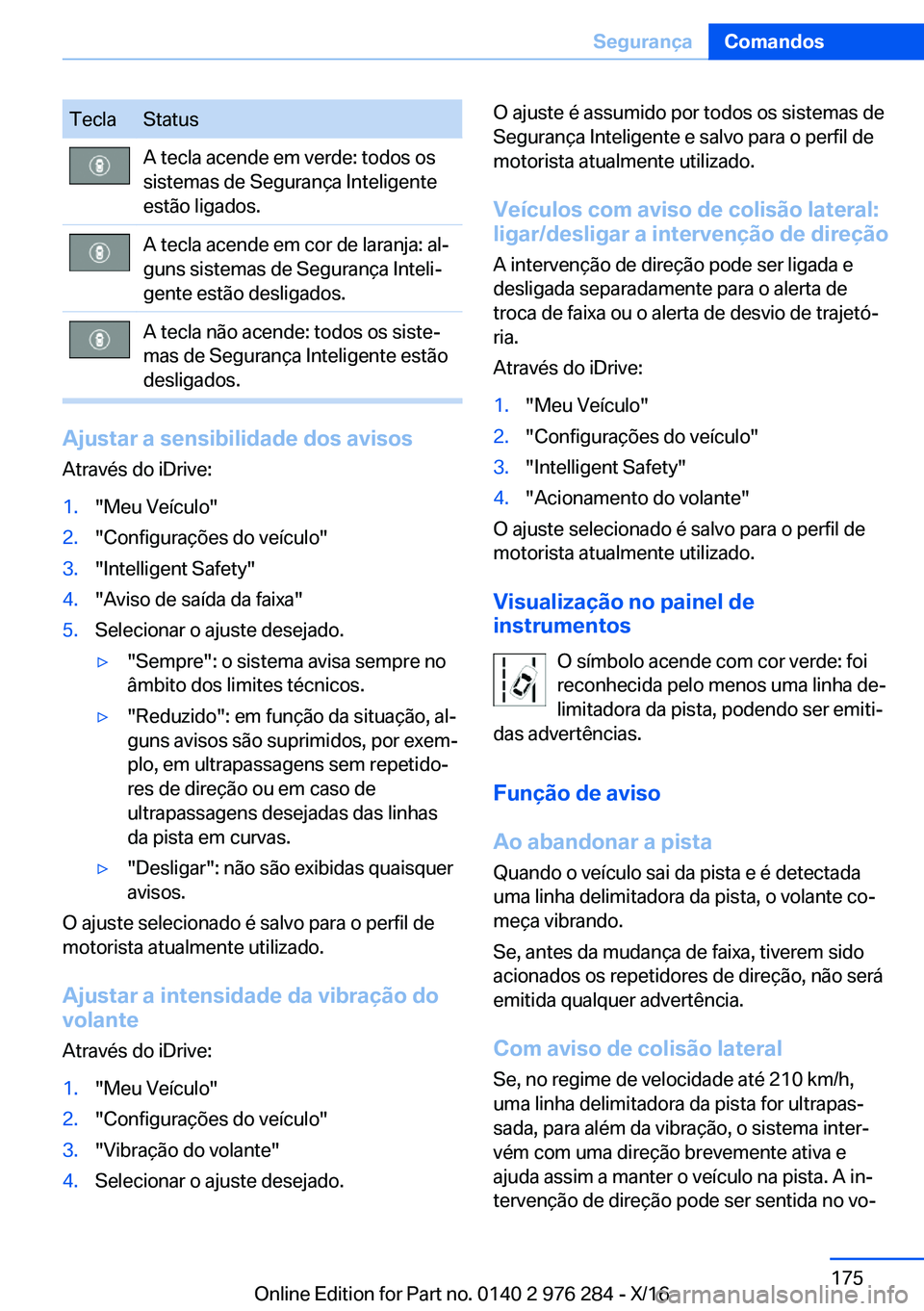 BMW 7 SERIES 2017  Manual do condutor (in Portuguese) �T�e�c�l�a�S�t�a�t�u�s�A� �t�e�c�l�a� �a�c�e�n�d�e� �e�m� �v�e�r�d�e�:� �t�o�d�o�s� �o�s
�s�i�s�t�e�m�a�s� �d�e� �S�e�g�u�r�a�n�ç�a� �I�n�t�e�l�i�g�e�n�t�e �e�s�t�ã�o� �l�i�g�a�d�o�s�.�A� �t�e�c�l�a