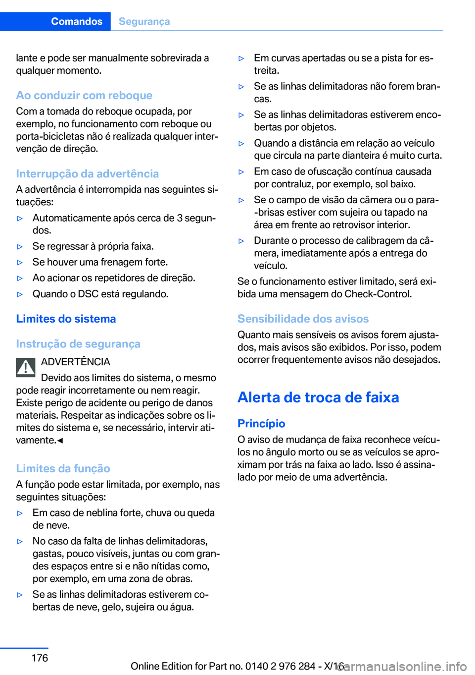 BMW 7 SERIES 2017  Manual do condutor (in Portuguese) �l�a�n�t�e� �e� �p�o�d�e� �s�e�r� �m�a�n�u�a�l�m�e�n�t�e� �s�o�b�r�e�v�i�r�a�d�a� �a�q�u�a�l�q�u�e�r� �m�o�m�e�n�t�o�.
�A�o��c�o�n�d�u�z�i�r��c�o�m��r�e�b�o�q�u�e �C�o�m� �a� �t�o�m�a�d�a� �d�o� �r