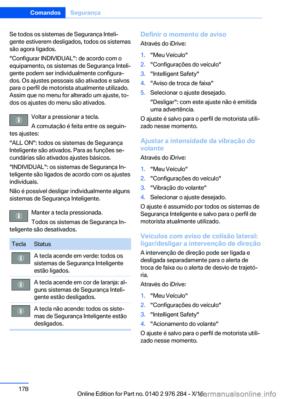 BMW 7 SERIES 2017  Manual do condutor (in Portuguese) �S�e� �t�o�d�o�s� �o�s� �s�i�s�t�e�m�a�s� �d�e� �S�e�g�u�r�a�n�ç�a� �I�n�t�e�l�iª
�g�e�n�t�e� �e�s�t�i�v�e�r�e�m� �d�e�s�l�i�g�a�d�o�s�,� �t�o�d�o�s� �o�s� �s�i�s�t�e�m�a�s
�s�ã�o� �a�g�o�r�a� �l�