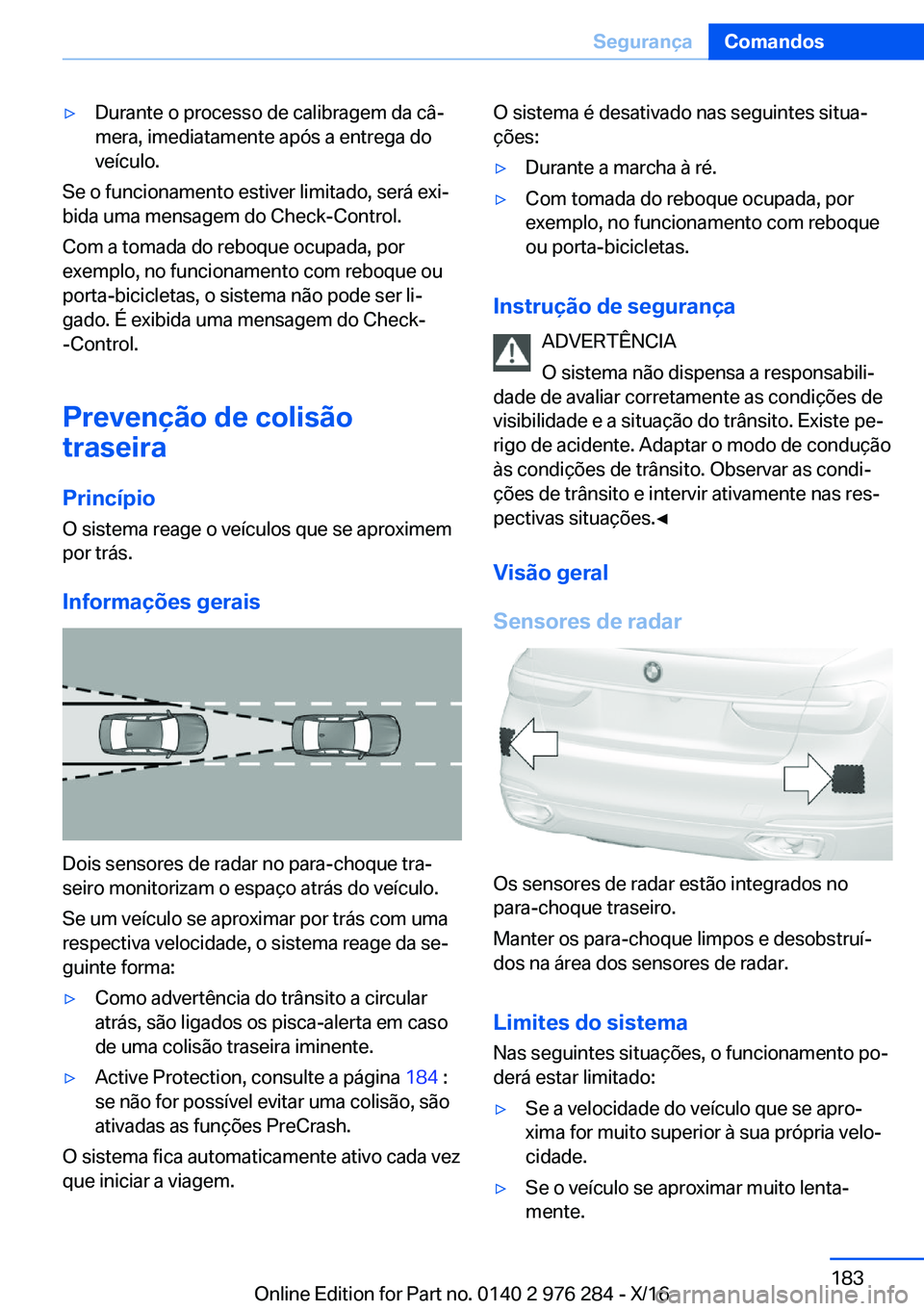 BMW 7 SERIES 2017  Manual do condutor (in Portuguese) 'y�D�u�r�a�n�t�e� �o� �p�r�o�c�e�s�s�o� �d�e� �c�a�l�i�b�r�a�g�e�m� �d�a� �c�âª�m�e�r�a�,� �i�m�e�d�i�a�t�a�m�e�n�t�e� �a�p�ó�s� �a� �e�n�t�r�e�g�a� �d�o�v�e�í�c�u�l�o�.
�S�e� �o� �f�u�n�c�i�