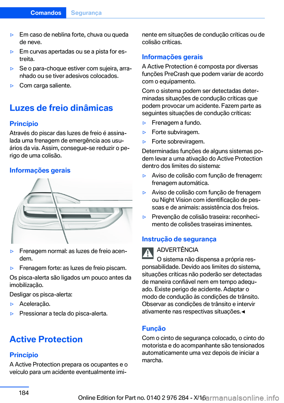 BMW 7 SERIES 2017  Manual do condutor (in Portuguese) 'y�E�m� �c�a�s�o� �d�e� �n�e�b�l�i�n�a� �f�o�r�t�e�,� �c�h�u�v�a� �o�u� �q�u�e�d�a
�d�e� �n�e�v�e�.'y�E�m� �c�u�r�v�a�s� �a�p�e�r�t�a�d�a�s� �o�u� �s�e� �a� �p�i�s�t�a� �f�o�r� �e�sª �t�r�e�
