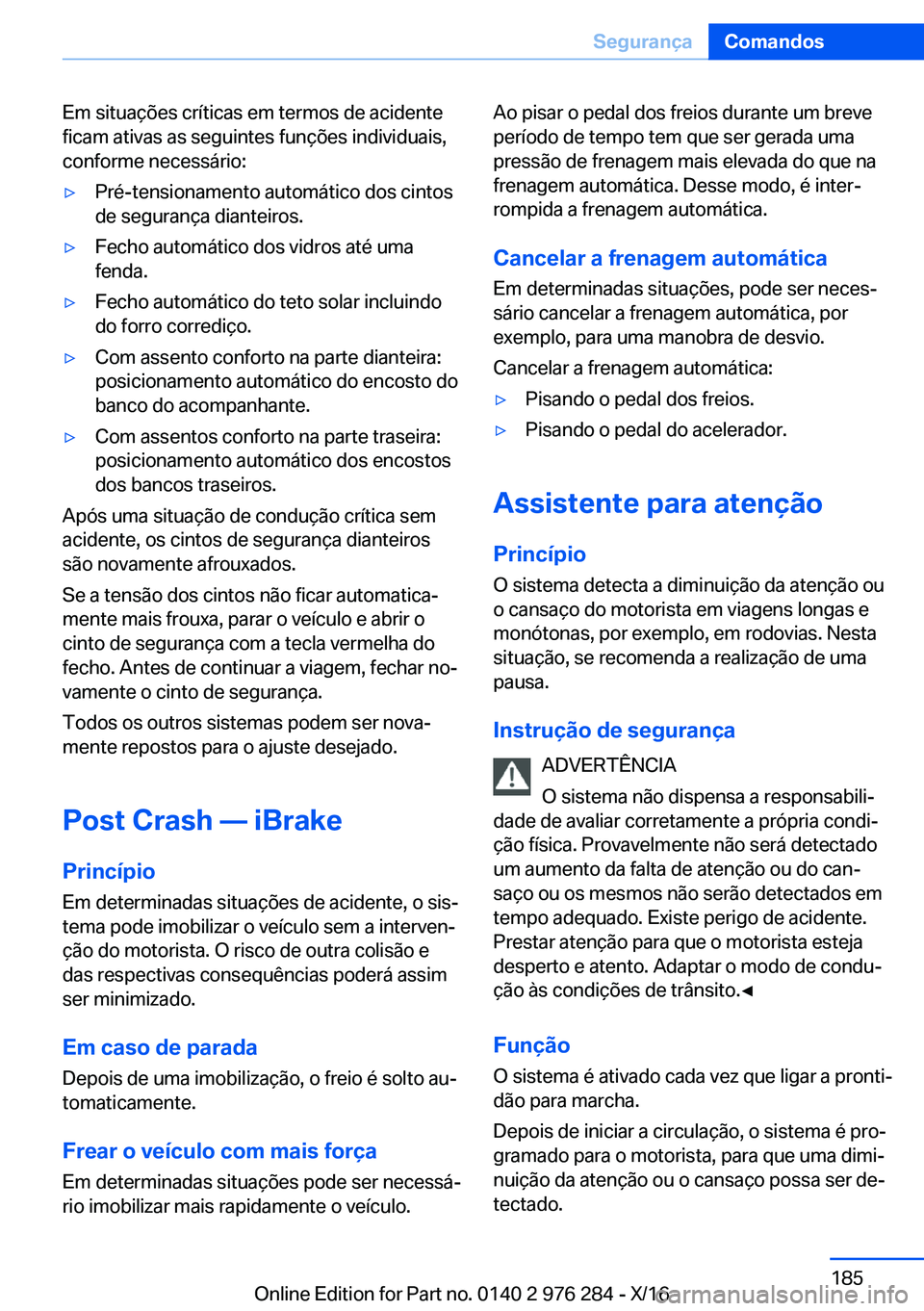 BMW 7 SERIES 2017  Manual do condutor (in Portuguese) �E�m� �s�i�t�u�a�ç�õ�e�s� �c�r�í�t�i�c�a�s� �e�m� �t�e�r�m�o�s� �d�e� �a�c�i�d�e�n�t�e�f�i�c�a�m� �a�t�i�v�a�s� �a�s� �s�e�g�u�i�n�t�e�s� �f�u�n�ç�õ�e�s� �i�n�d�i�v�i�d�u�a�i�s�,�c�o�n�f�o�r�m�e�