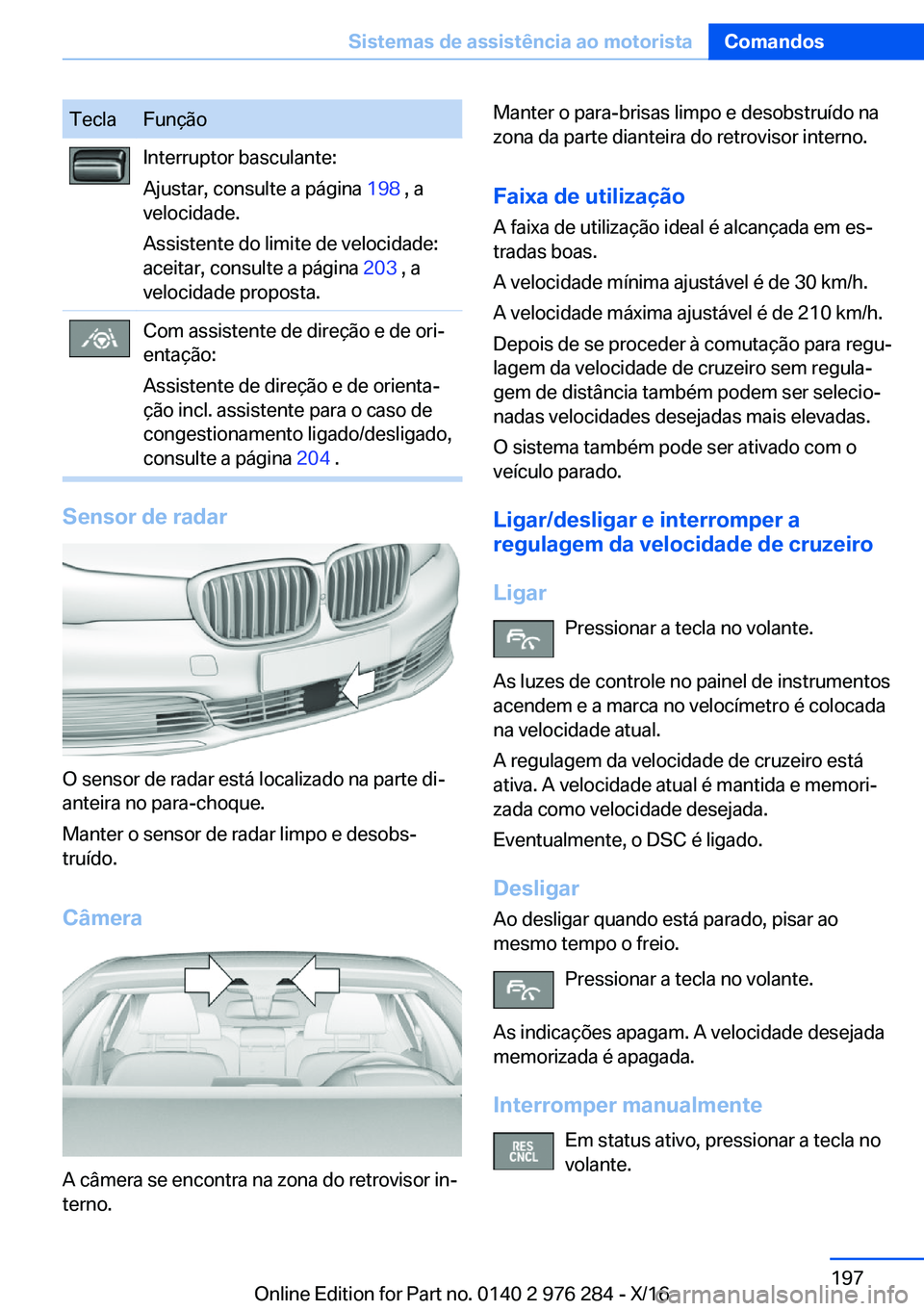 BMW 7 SERIES 2017  Manual do condutor (in Portuguese) �T�e�c�l�a�F�u�n�ç�ã�o�I�n�t�e�r�r�u�p�t�o�r� �b�a�s�c�u�l�a�n�t�e�:
�A�j�u�s�t�a�r�,� �c�o�n�s�u�l�t�e� �a� �p�á�g�i�n�a�  �1�9�8� �,� �a
�v�e�l�o�c�i�d�a�d�e�.
�A�s�s�i�s�t�e�n�t�e� �d�o� �l�i�m�