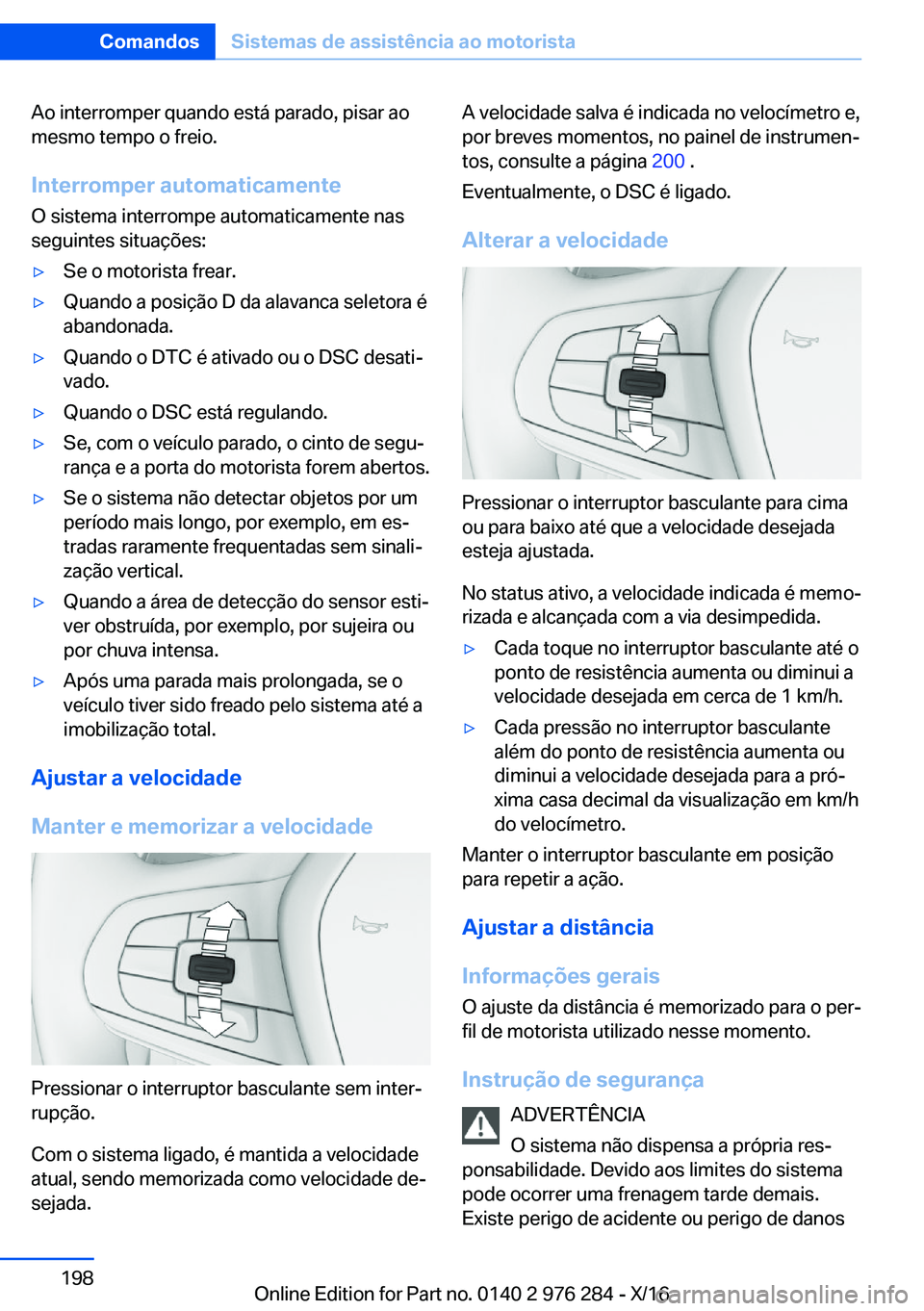 BMW 7 SERIES 2017  Manual do condutor (in Portuguese) �A�o� �i�n�t�e�r�r�o�m�p�e�r� �q�u�a�n�d�o� �e�s�t�á� �p�a�r�a�d�o�,� �p�i�s�a�r� �a�o
�m�e�s�m�o� �t�e�m�p�o� �o� �f�r�e�i�o�.
�I�n�t�e�r�r�o�m�p�e�r��a�u�t�o�m�a�t�i�c�a�m�e�n�t�e �O� �s�i�s�t�e�m
