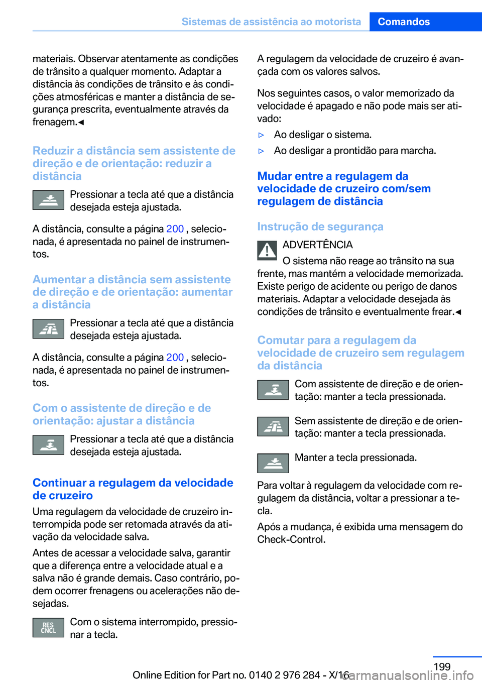 BMW 7 SERIES 2017  Manual do condutor (in Portuguese) �m�a�t�e�r�i�a�i�s�.� �O�b�s�e�r�v�a�r� �a�t�e�n�t�a�m�e�n�t�e� �a�s� �c�o�n�d�i�ç�õ�e�s�d�e� �t�r�â�n�s�i�t�o� �a� �q�u�a�l�q�u�e�r� �m�o�m�e�n�t�o�.� �A�d�a�p�t�a�r� �a
�d�i�s�t�â�n�c�i�a� �à�s