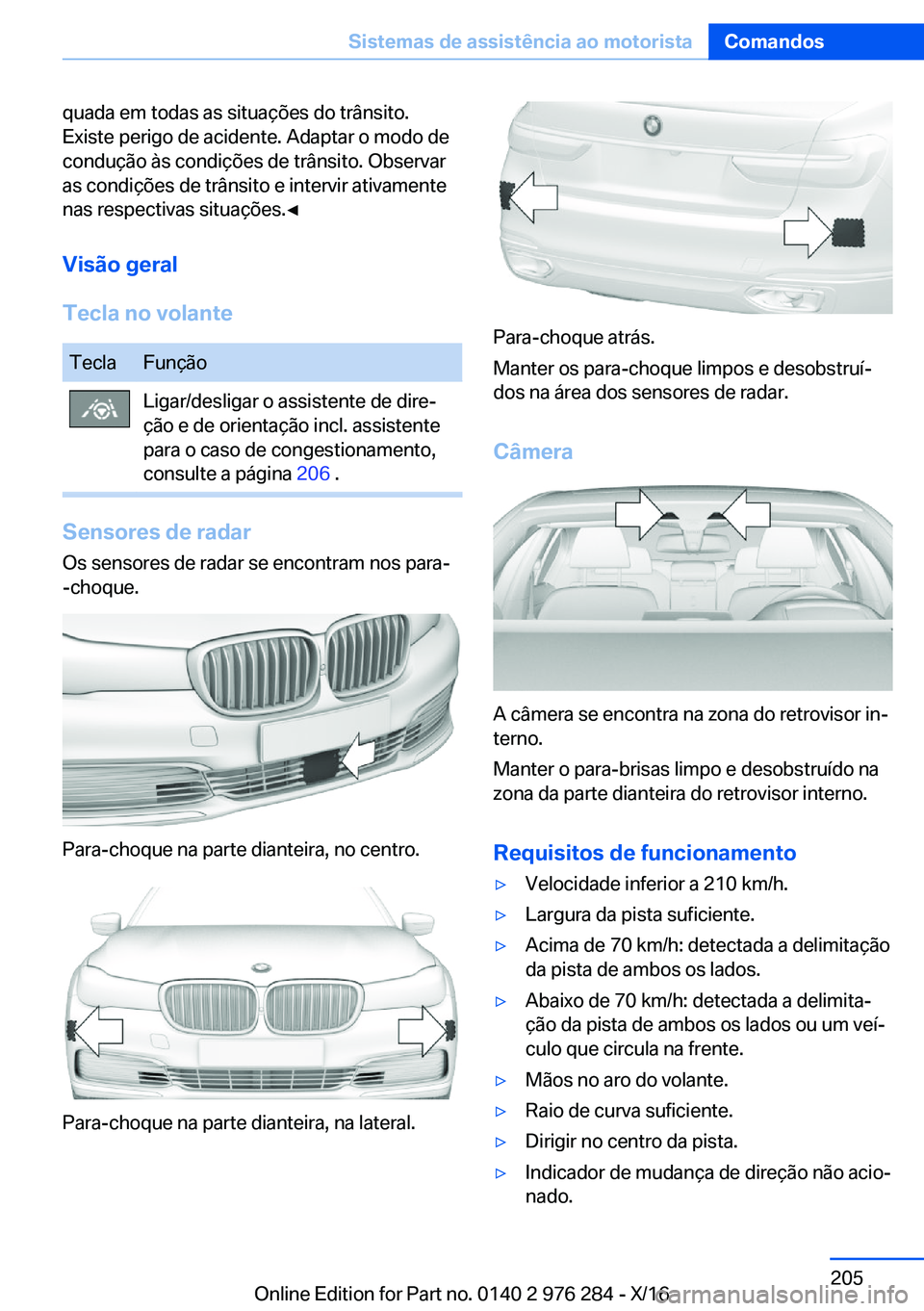 BMW 7 SERIES 2017  Manual do condutor (in Portuguese) �q�u�a�d�a� �e�m� �t�o�d�a�s� �a�s� �s�i�t�u�a�ç�õ�e�s� �d�o� �t�r�â�n�s�i�t�o�.
�E�x�i�s�t�e� �p�e�r�i�g�o� �d�e� �a�c�i�d�e�n�t�e�.� �A�d�a�p�t�a�r� �o� �m�o�d�o� �d�e
�c�o�n�d�u�ç�ã�o� �à�s� 