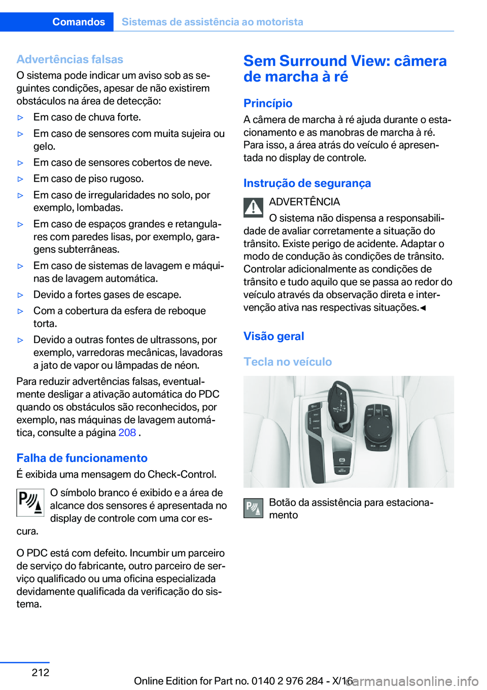 BMW 7 SERIES 2017  Manual do condutor (in Portuguese) �A�d�v�e�r�t�ê�n�c�i�a�s��f�a�l�s�a�s
�O� �s�i�s�t�e�m�a� �p�o�d�e� �i�n�d�i�c�a�r� �u�m� �a�v�i�s�o� �s�o�b� �a�s� �s�eª
�g�u�i�n�t�e�s� �c�o�n�d�i�ç�õ�e�s�,� �a�p�e�s�a�r� �d�e� �n�ã�o� �e�x�