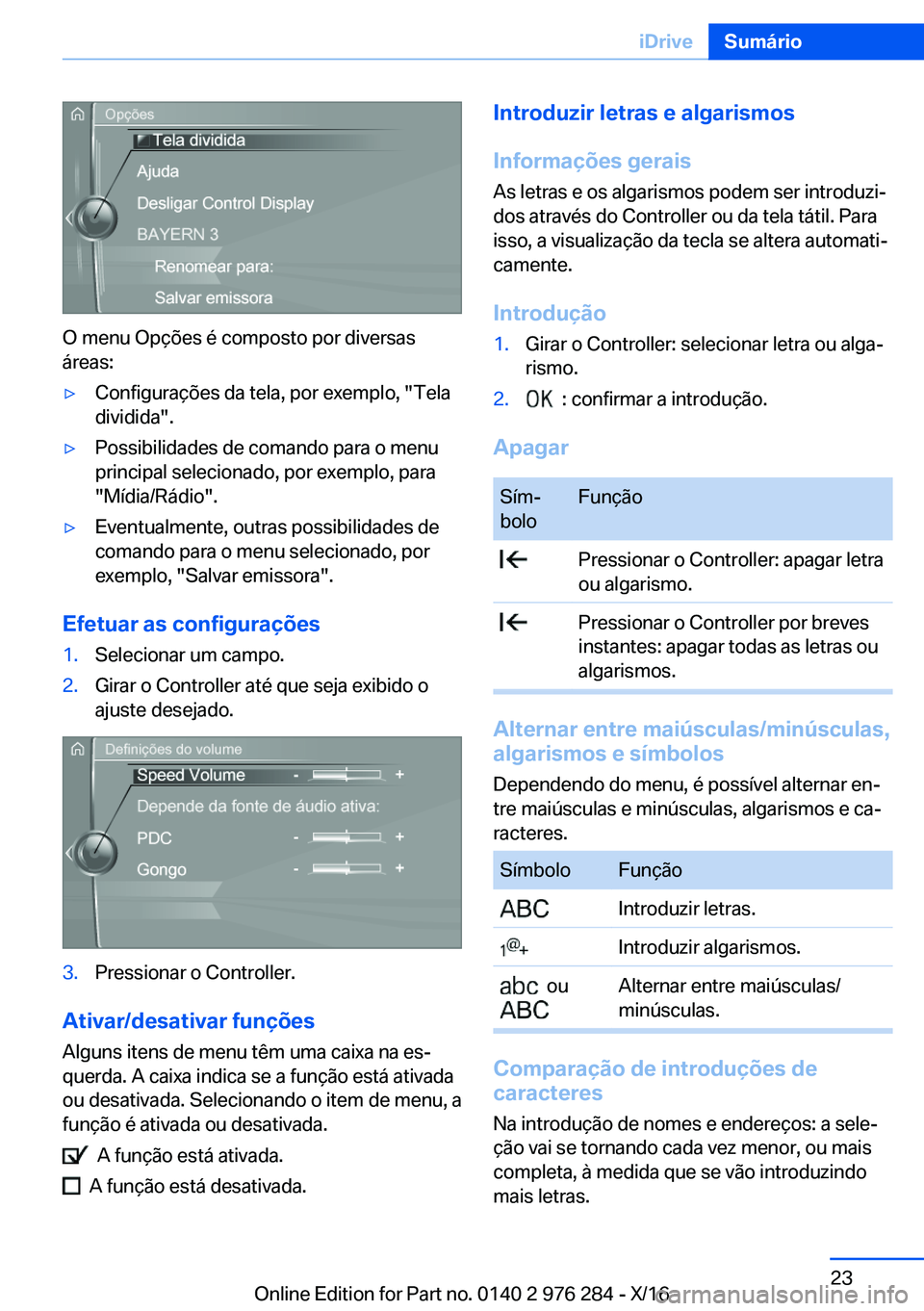 BMW 7 SERIES 2017  Manual do condutor (in Portuguese) �O� �m�e�n�u� �O�p�ç�õ�e�s� �é� �c�o�m�p�o�s�t�o� �p�o�r� �d�i�v�e�r�s�a�s�á�r�e�a�s�:
'y�C�o�n�f�i�g�u�r�a�ç�õ�e�s� �d�a� �t�e�l�a�,� �p�o�r� �e�x�e�m�p�l�o�,� �"�T�e�l�a�d�i�v�i�d�i�d�