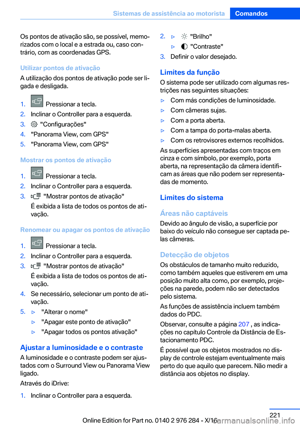 BMW 7 SERIES 2017  Manual do condutor (in Portuguese) �O�s� �p�o�n�t�o�s� �d�e� �a�t�i�v�a�ç�ã�o� �s�ã�o�,� �s�e� �p�o�s�s�í�v�e�l�,� �m�e�m�oª�r�i�z�a�d�o�s� �c�o�m� �o� �l�o�c�a�l� �e� �a� �e�s�t�r�a�d�a� �o�u�,� �c�a�s�o� �c�o�nª
�t�r�á�r�i�o