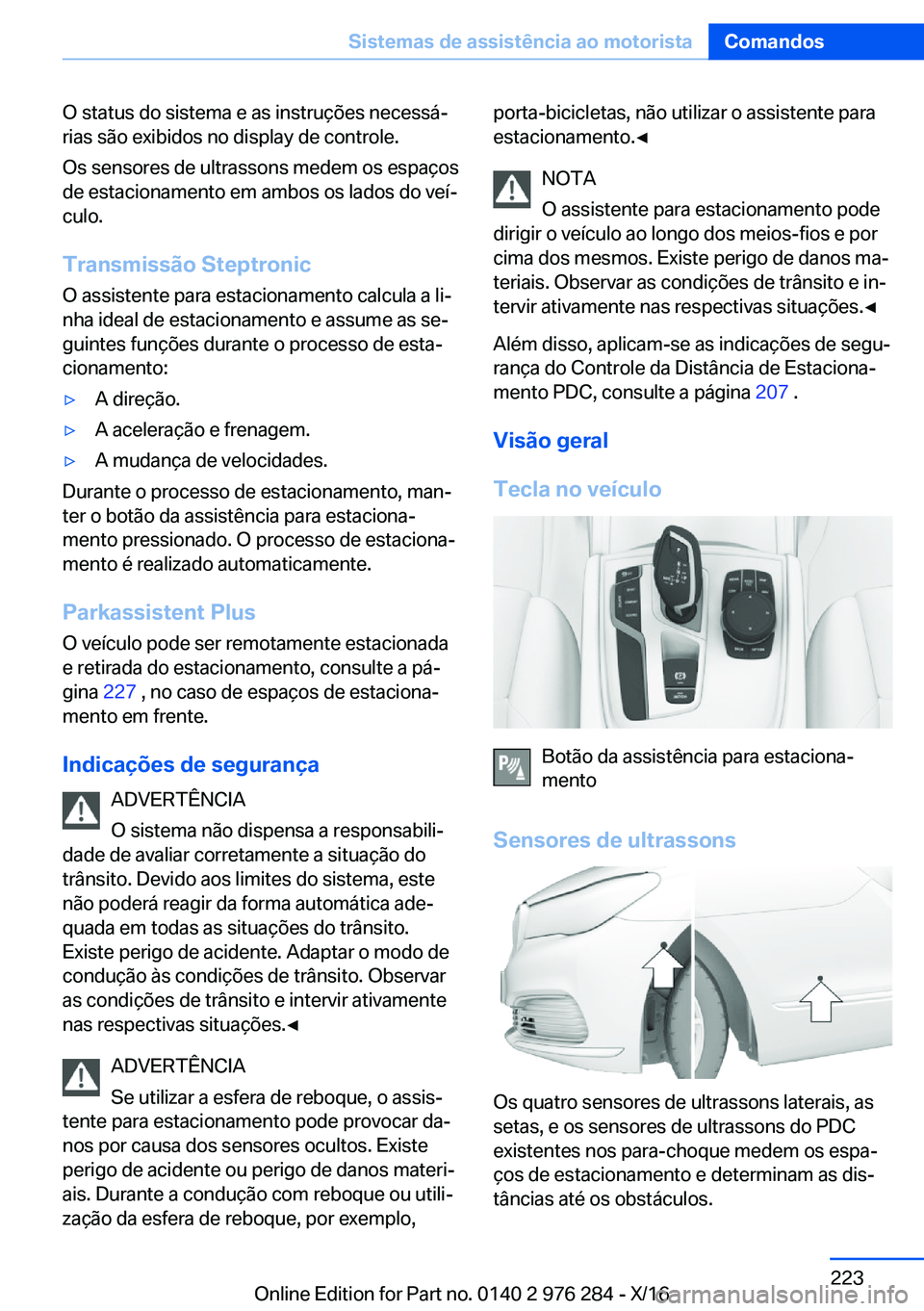 BMW 7 SERIES 2017  Manual do condutor (in Portuguese) �O� �s�t�a�t�u�s� �d�o� �s�i�s�t�e�m�a� �e� �a�s� �i�n�s�t�r�u�ç�õ�e�s� �n�e�c�e�s�s�áª�r�i�a�s� �s�ã�o� �e�x�i�b�i�d�o�s� �n�o� �d�i�s�p�l�a�y� �d�e� �c�o�n�t�r�o�l�e�.
�O�s� �s�e�n�s�o�r�e�s� 