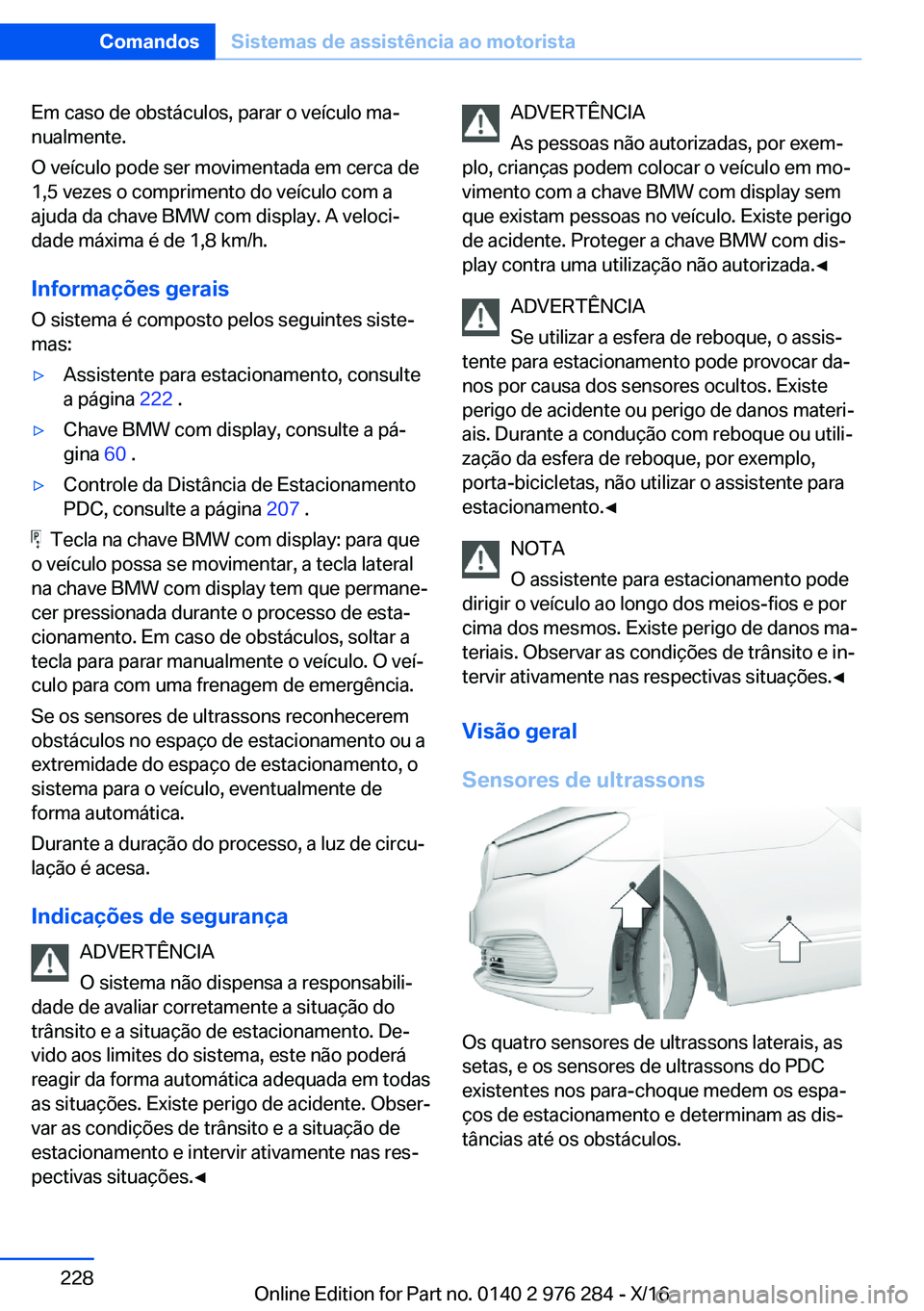 BMW 7 SERIES 2017  Manual do condutor (in Portuguese) �E�m� �c�a�s�o� �d�e� �o�b�s�t�á�c�u�l�o�s�,� �p�a�r�a�r� �o� �v�e�í�c�u�l�o� �m�aª
�n�u�a�l�m�e�n�t�e�.
�O� �v�e�í�c�u�l�o� �p�o�d�e� �s�e�r� �m�o�v�i�m�e�n�t�a�d�a� �e�m� �c�e�r�c�a� �d�e �1�,�