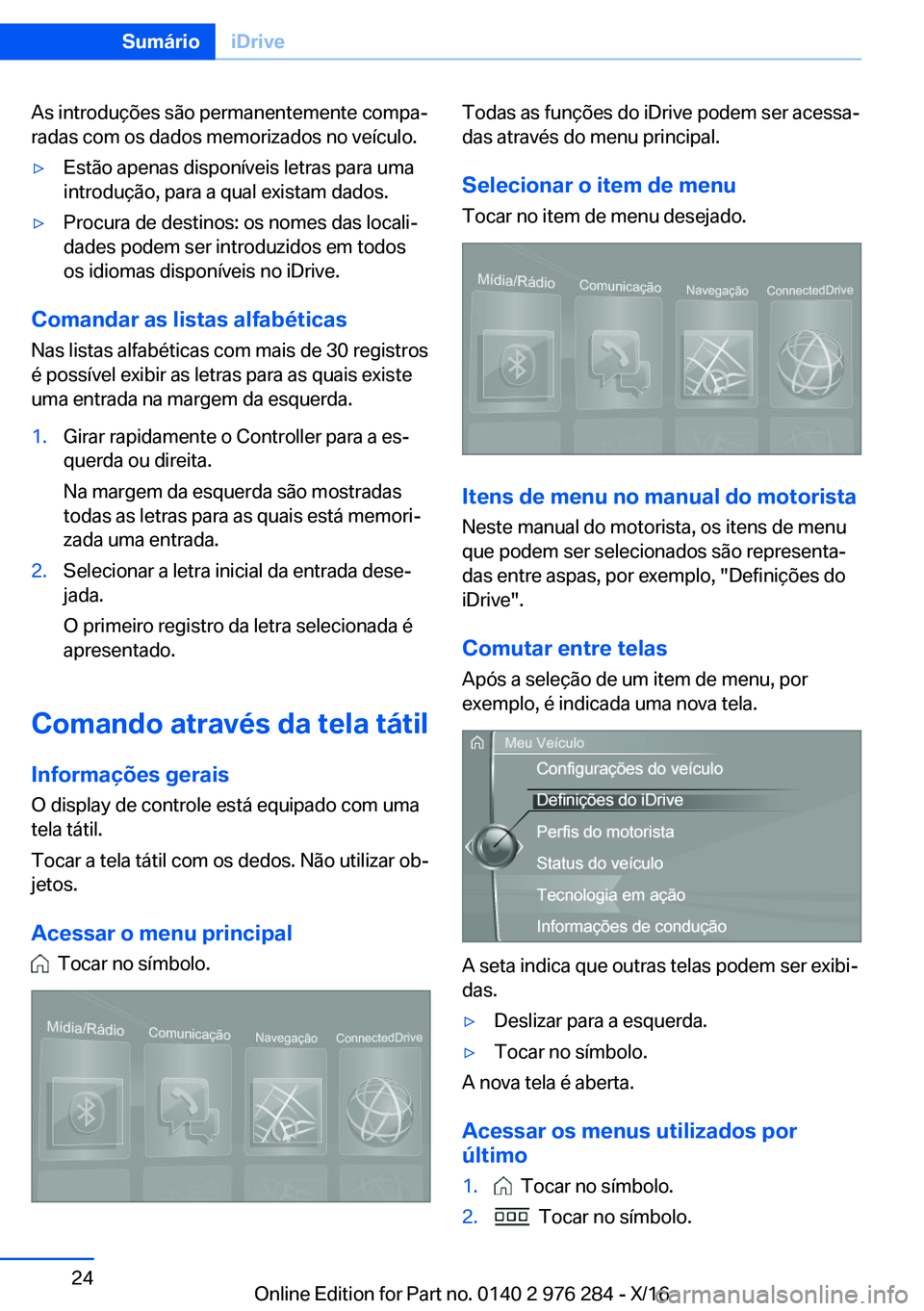 BMW 7 SERIES 2017  Manual do condutor (in Portuguese) �A�s� �i�n�t�r�o�d�u�ç�õ�e�s� �s�ã�o� �p�e�r�m�a�n�e�n�t�e�m�e�n�t�e� �c�o�m�p�aª
�r�a�d�a�s� �c�o�m� �o�s� �d�a�d�o�s� �m�e�m�o�r�i�z�a�d�o�s� �n�o� �v�e�í�c�u�l�o�.'y�E�s�t�ã�o� �a�p�e�n�