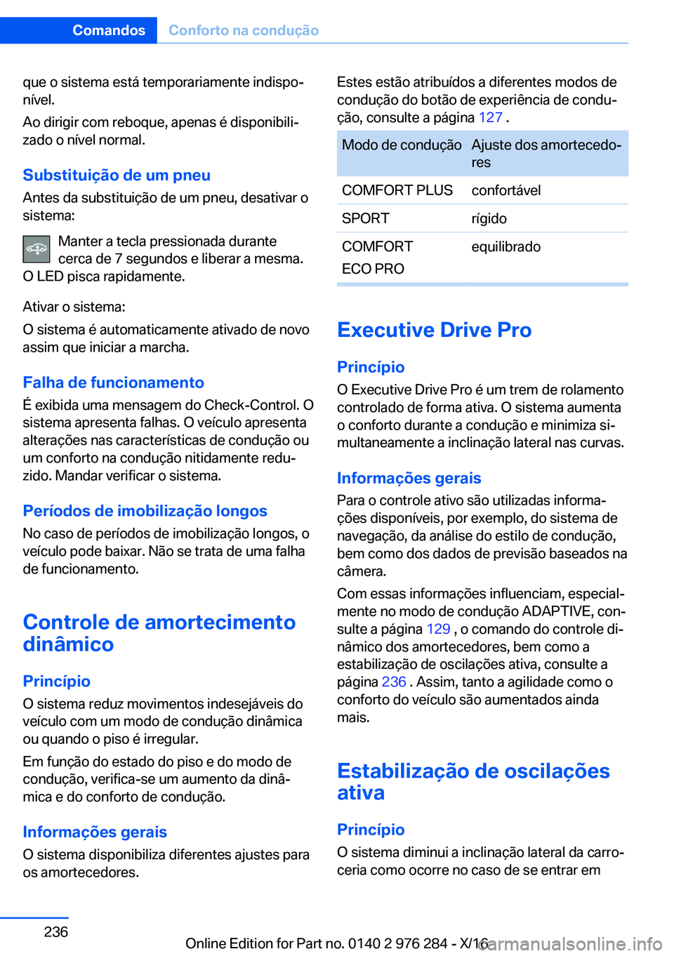 BMW 7 SERIES 2017  Manual do condutor (in Portuguese) �q�u�e� �o� �s�i�s�t�e�m�a� �e�s�t�á� �t�e�m�p�o�r�a�r�i�a�m�e�n�t�e� �i�n�d�i�s�p�oª
�n�í�v�e�l�.
�A�o� �d�i�r�i�g�i�r� �c�o�m� �r�e�b�o�q�u�e�,� �a�p�e�n�a�s� �é� �d�i�s�p�o�n�i�b�i�l�iª �z�a