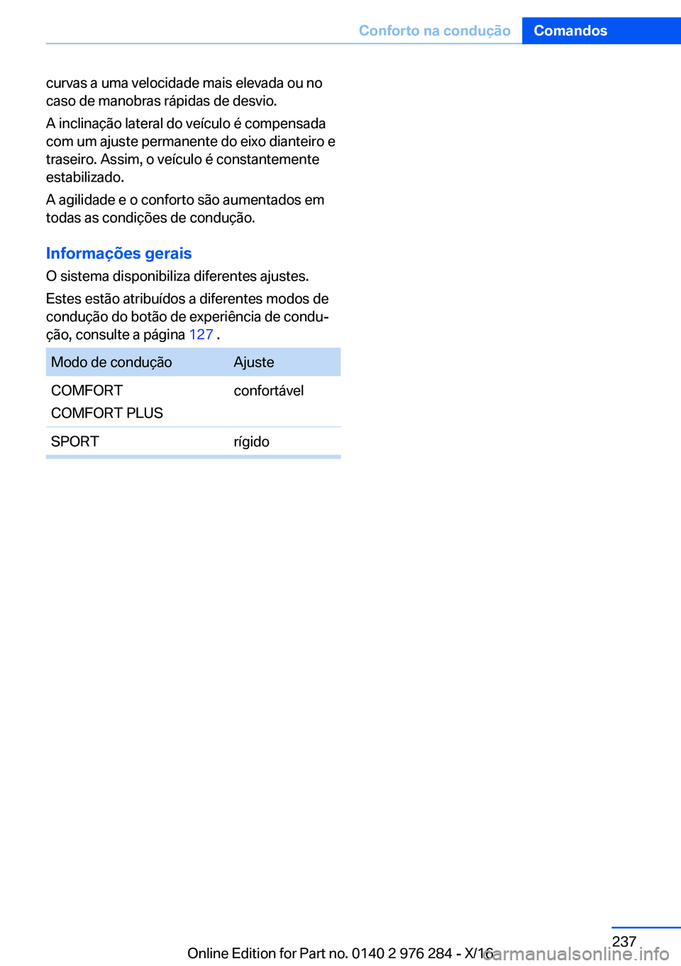 BMW 7 SERIES 2017  Manual do condutor (in Portuguese) �c�u�r�v�a�s� �a� �u�m�a� �v�e�l�o�c�i�d�a�d�e� �m�a�i�s� �e�l�e�v�a�d�a� �o�u� �n�o�c�a�s�o� �d�e� �m�a�n�o�b�r�a�s� �r�á�p�i�d�a�s� �d�e� �d�e�s�v�i�o�.
�A� �i�n�c�l�i�n�a�ç�ã�o� �l�a�t�e�r�a�l� 