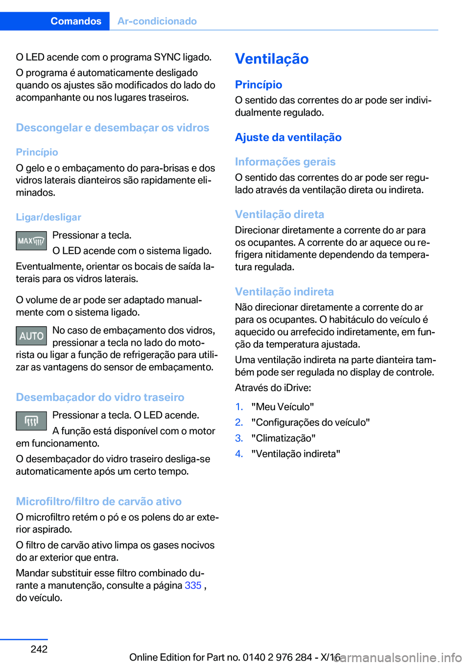 BMW 7 SERIES 2017  Manual do condutor (in Portuguese) �O� �L�E�D� �a�c�e�n�d�e� �c�o�m� �o� �p�r�o�g�r�a�m�a� �S�Y�N�C� �l�i�g�a�d�o�.
�O� �p�r�o�g�r�a�m�a� �é� �a�u�t�o�m�a�t�i�c�a�m�e�n�t�e� �d�e�s�l�i�g�a�d�o �q�u�a�n�d�o� �o�s� �a�j�u�s�t�e�s� �s�ã