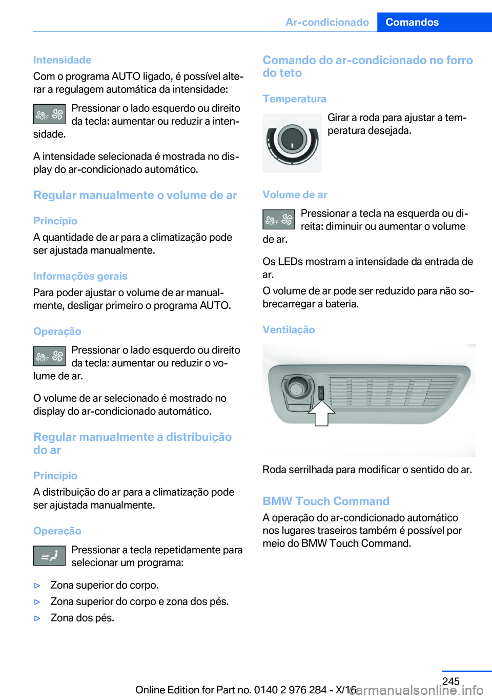BMW 7 SERIES 2017  Manual do condutor (in Portuguese) �I�n�t�e�n�s�i�d�a�d�e
�C�o�m� �o� �p�r�o�g�r�a�m�a� �A�U�T�O� �l�i�g�a�d�o�,� �é� �p�o�s�s�í�v�e�l� �a�l�t�eª
�r�a�r� �a� �r�e�g�u�l�a�g�e�m� �a�u�t�o�m�á�t�i�c�a� �d�a� �i�n�t�e�n�s�i�d�a�d�e�: