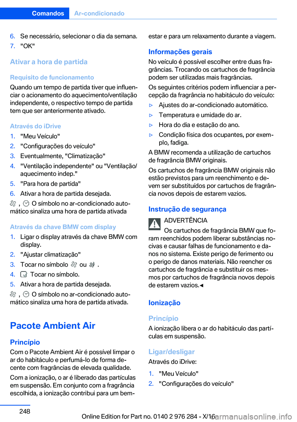 BMW 7 SERIES 2017  Manual do condutor (in Portuguese) �6�.�S�e� �n�e�c�e�s�s�á�r�i�o�,� �s�e�l�e�c�i�o�n�a�r� �o� �d�i�a� �d�a� �s�e�m�a�n�a�.�7�.�"�O�K�"
�A�t�i�v�a�r��a��h�o�r�a��d�e��p�a�r�t�i�d�a
�R�e�q�u�i�s�i�t�o��d�e��f�u�n�c�i�o�n�