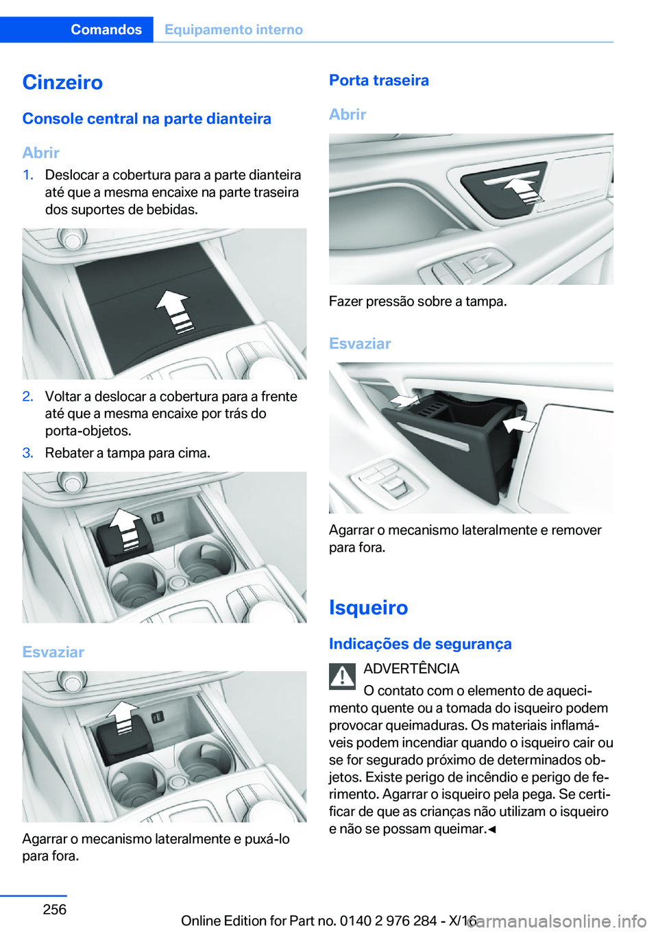 BMW 7 SERIES 2017  Manual do condutor (in Portuguese) �C�i�n�z�e�i�r�o�C�o�n�s�o�l�e��c�e�n�t�r�a�l��n�a��p�a�r�t�e��d�i�a�n�t�e�i�r�a
�A�b�r�i�r�1�.�D�e�s�l�o�c�a�r� �a� �c�o�b�e�r�t�u�r�a� �p�a�r�a� �a� �p�a�r�t�e� �d�i�a�n�t�e�i�r�a �a�t�é� �q�u�